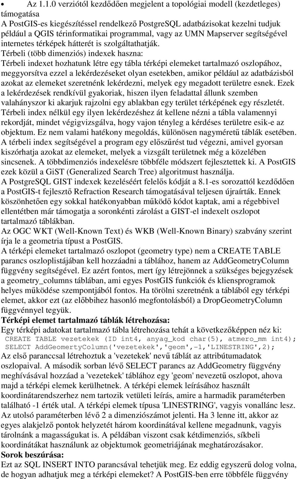 Térbeli (több dimenziós) indexek haszna: Térbeli indexet hozhatunk létre egy tábla térképi elemeket tartalmazó oszlopához, meggyorsítva ezzel a lekérdezéseket olyan esetekben, amikor például az