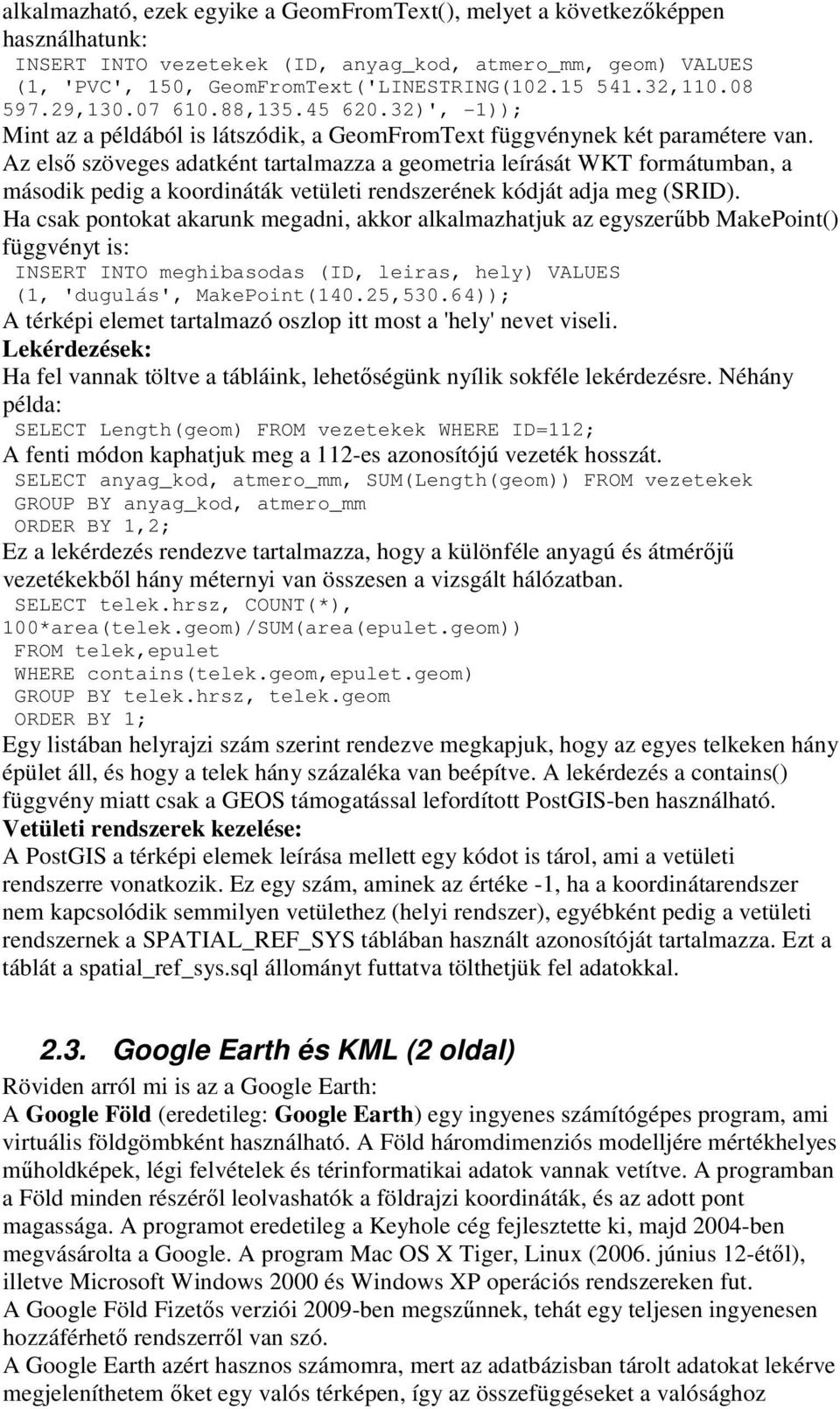 Az első szöveges adatként tartalmazza a geometria leírását WKT formátumban, a második pedig a koordináták vetületi rendszerének kódját adja meg (SRID).