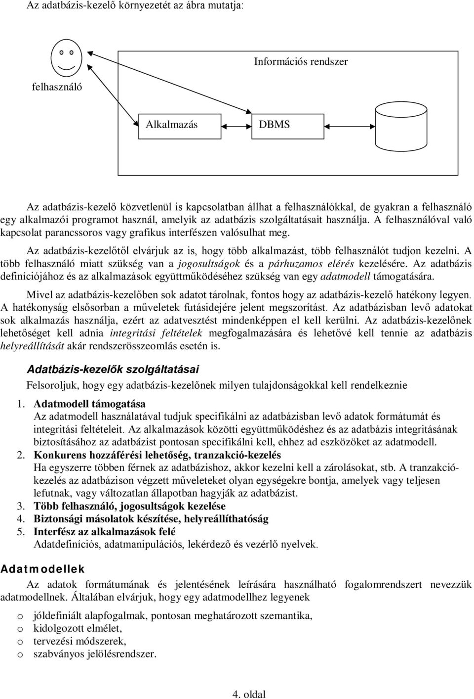 Az adatbázis-kezelőtől elvárjuk az is, hogy több alkalmazást, több felhasználót tudjon kezelni. A több felhasználó miatt szükség van a jogosultságok és a párhuzamos elérés kezelésére.