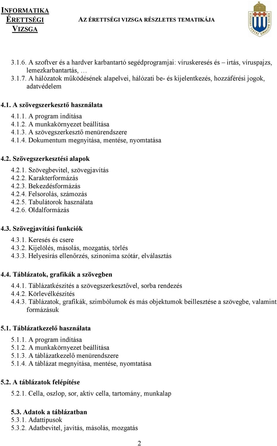 A szövegszerkesztő menürendszere 4.1.4. Dokumentum megnyitása, mentése, nyomtatása 4.2. Szövegszerkesztési alapok 4.2.1. Szövegbevitel, szövegjavítás 4.2.2. Karakterformázás 4.2.3. Bekezdésformázás 4.