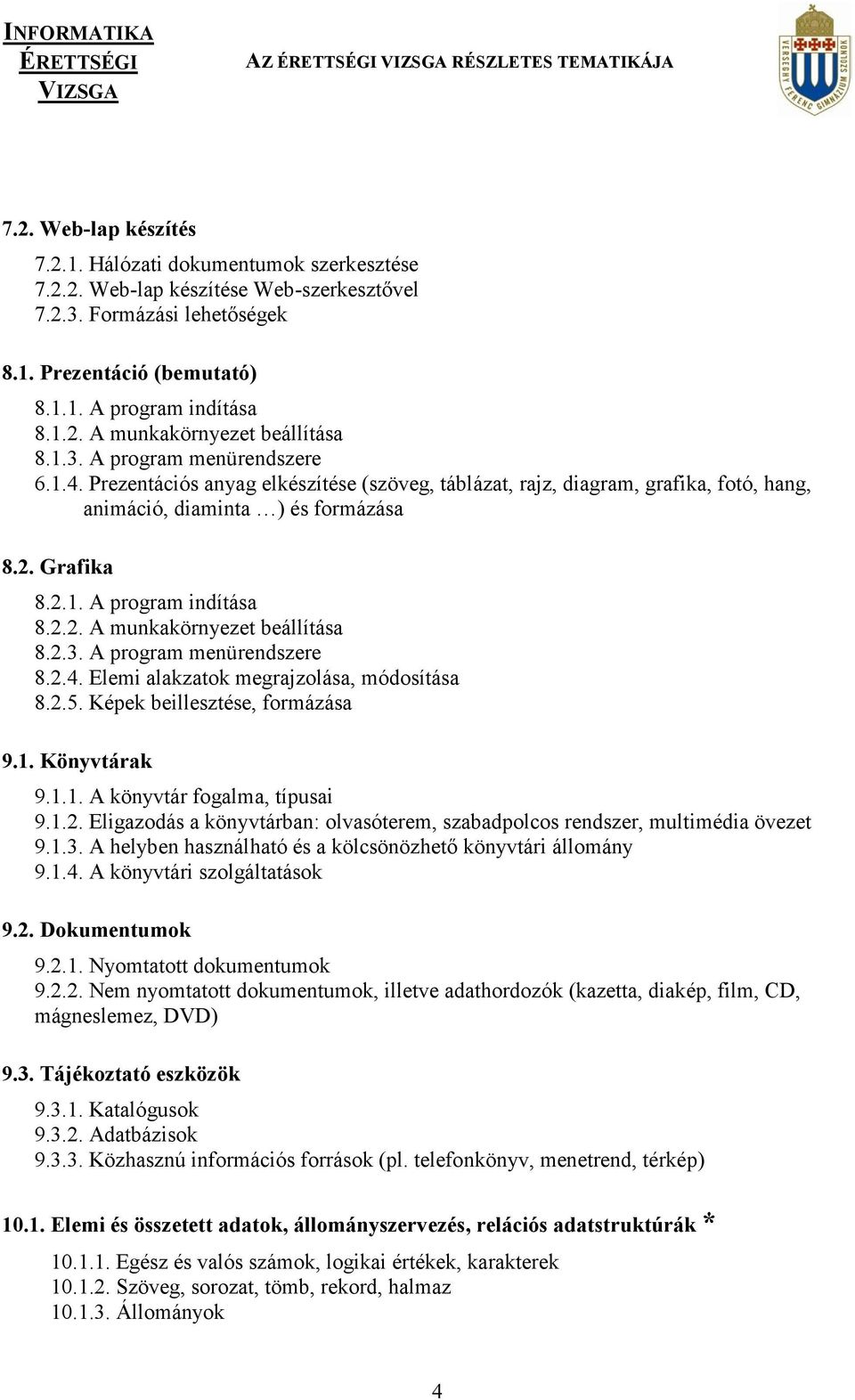 2.3. A program menürendszere 8.2.4. Elemi alakzatok megrajzolása, módosítása 8.2.5. Képek beillesztése, formázása 9.1. Könyvtárak 9.1.1. A könyvtár fogalma, típusai 9.1.2. Eligazodás a könyvtárban: olvasóterem, szabadpolcos rendszer, multimédia övezet 9.