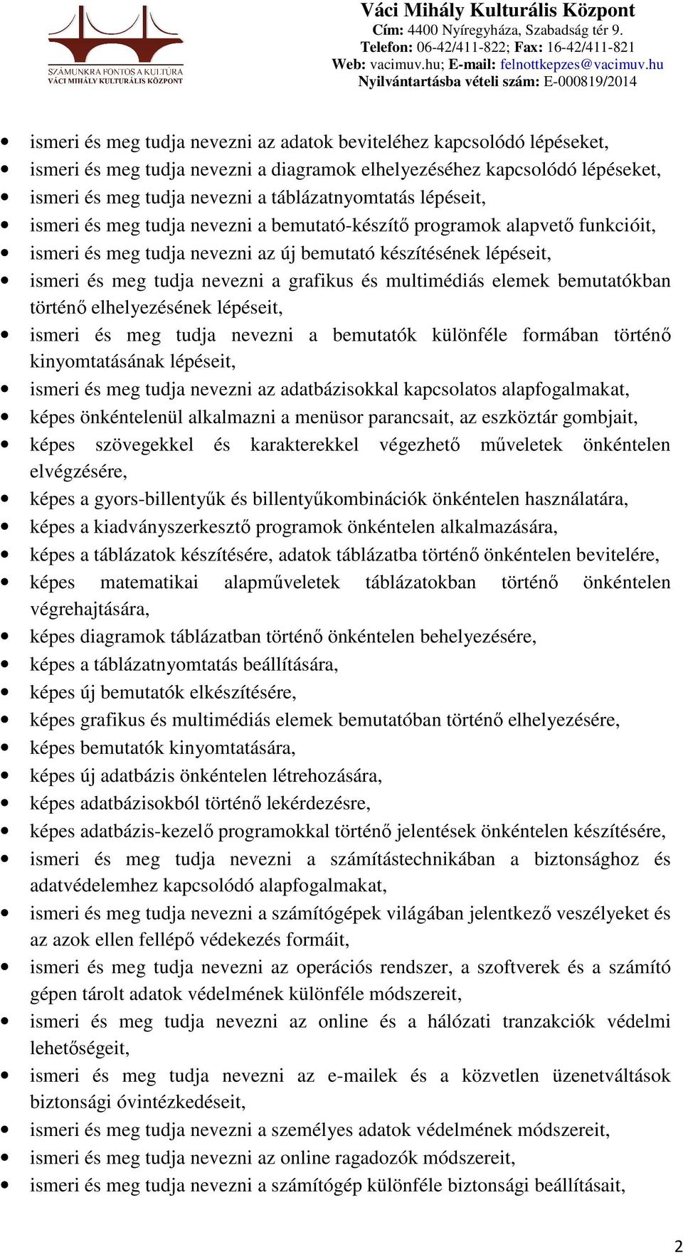 multimédiás elemek bemutatókban történő elhelyezésének lépéseit, ismeri és meg tudja nevezni a bemutatók különféle formában történő kinyomtatásának lépéseit, ismeri és meg tudja nevezni az
