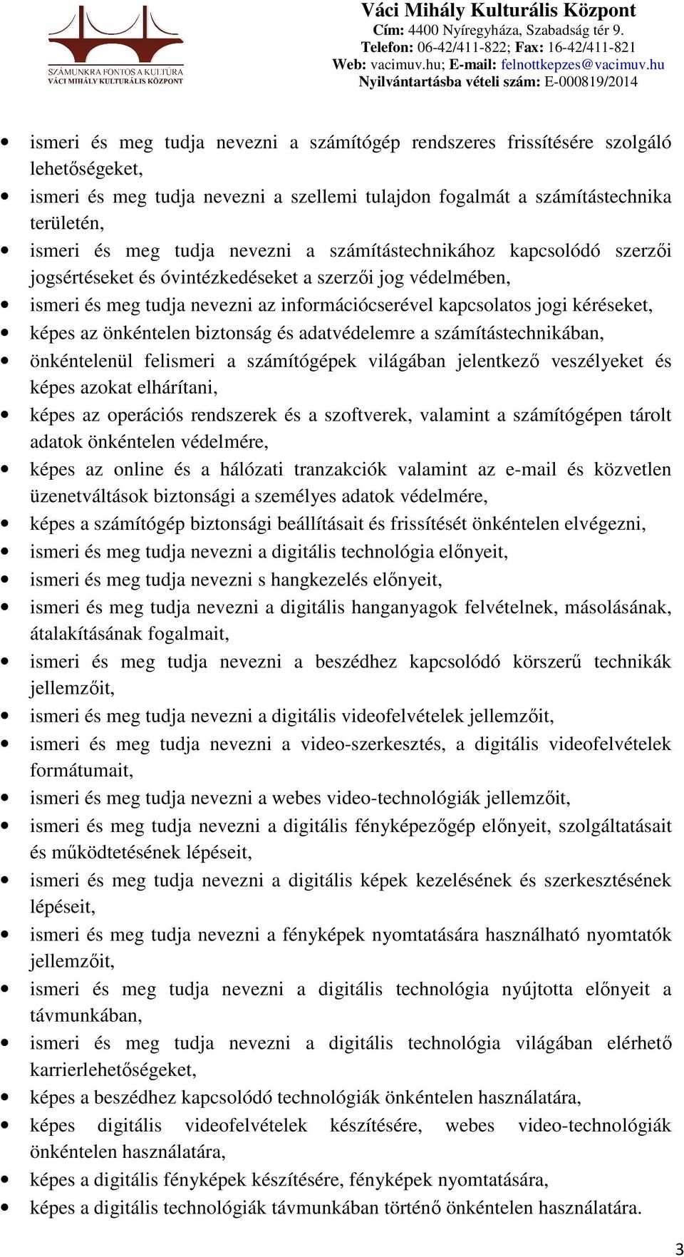 önkéntelen biztonság és adatvédelemre a számítástechnikában, önkéntelenül felismeri a számítógépek világában jelentkező veszélyeket és képes azokat elhárítani, képes az operációs rendszerek és a