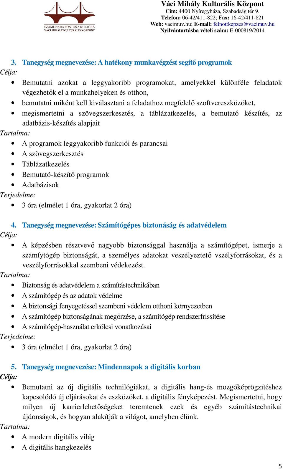 funkciói és parancsai A szövegszerkesztés Táblázatkezelés Bemutató-készítő programok Adatbázisok 4.