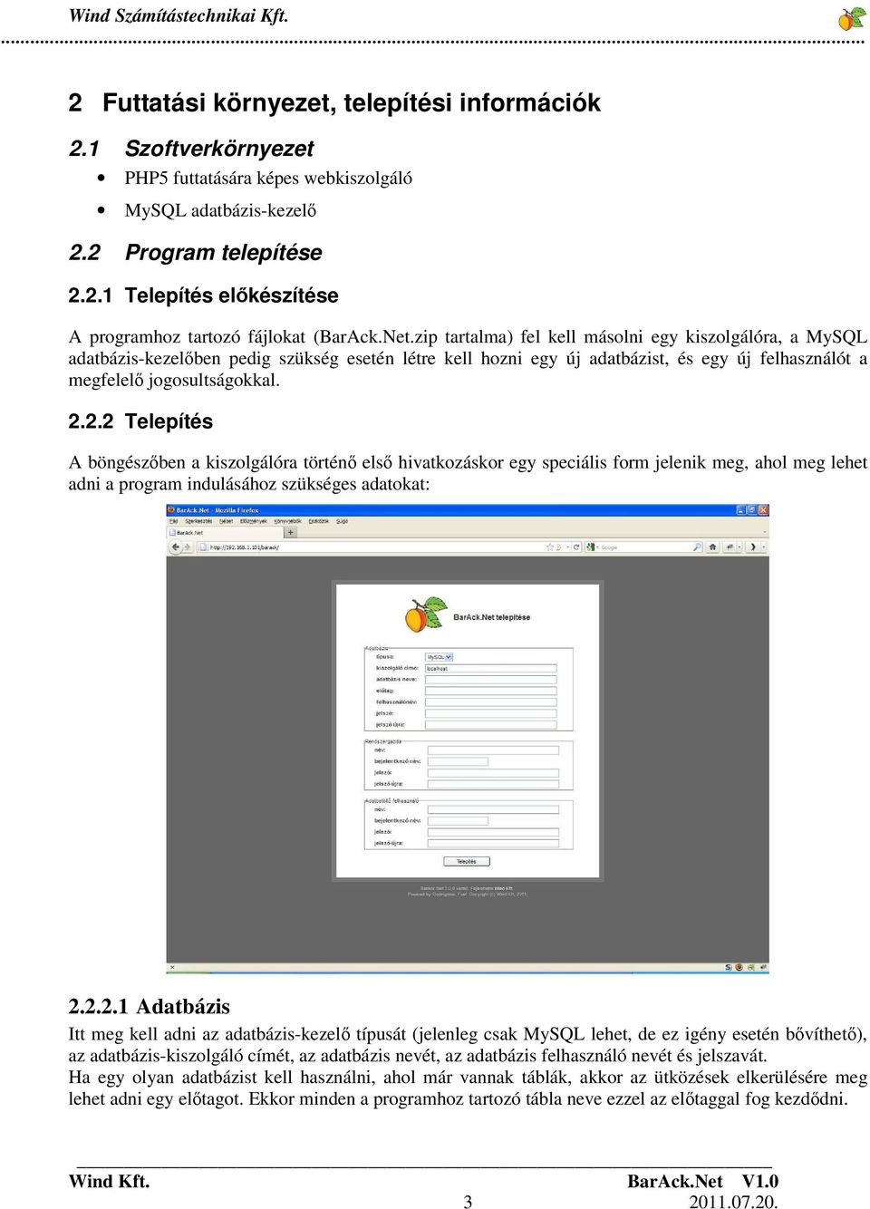 2.2 Telepítés A böngészben a kiszolgálóra történ els hivatkozáskor egy speciális form jelenik meg, ahol meg lehet adni a program indulásához szükséges adatokat: 2.2.2.1 Adatbázis Itt meg kell adni az