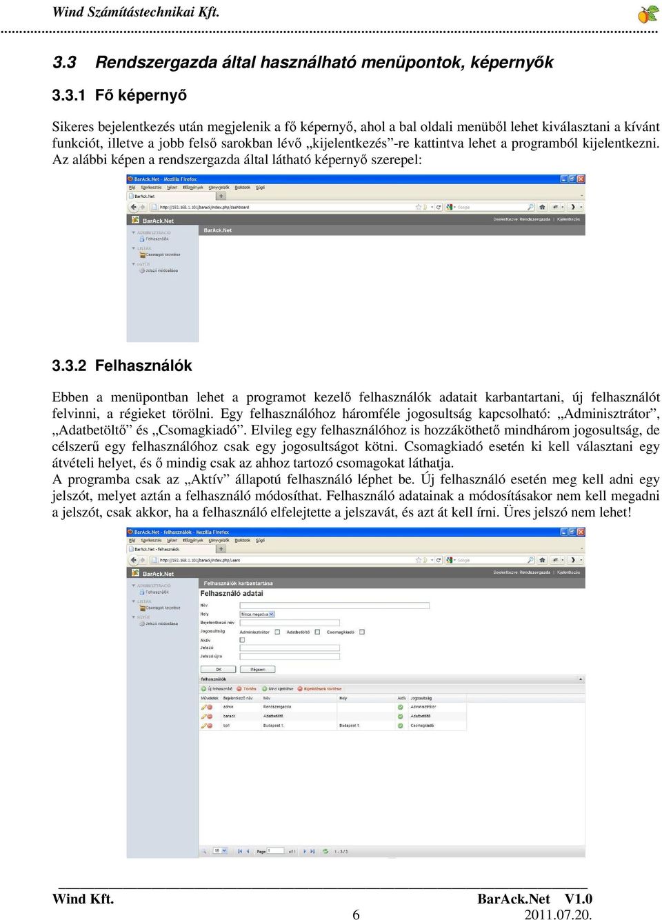 3.2 Felhasználók Ebben a menüpontban lehet a programot kezel felhasználók adatait karbantartani, új felhasználót felvinni, a régieket törölni.