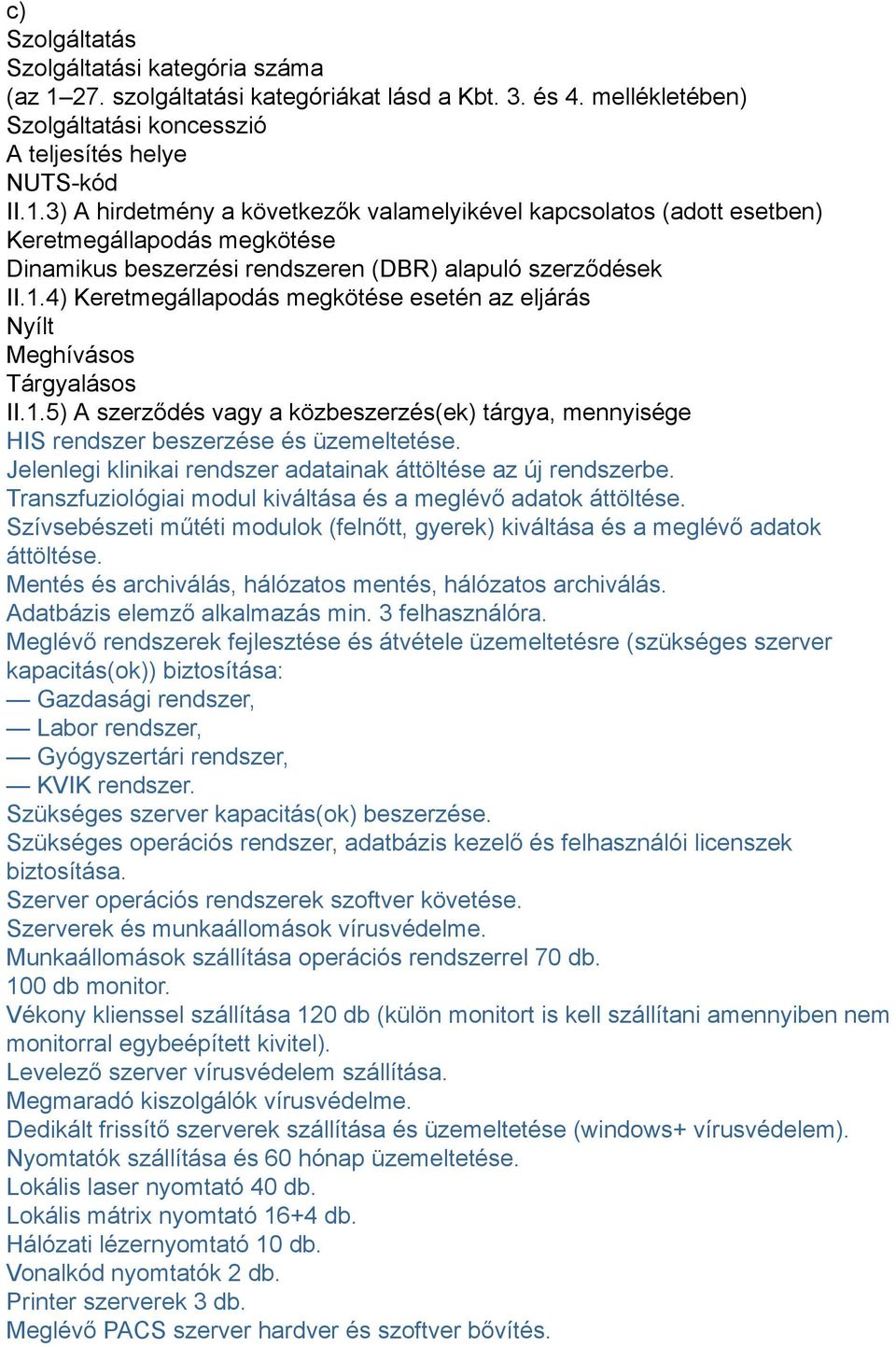 3) A hirdetmény a következők valamelyikével kapcsolatos (adott esetben) Keretmegállapodás megkötése Dinamikus beszerzési rendszeren (DBR) alapuló szerződések II.1.