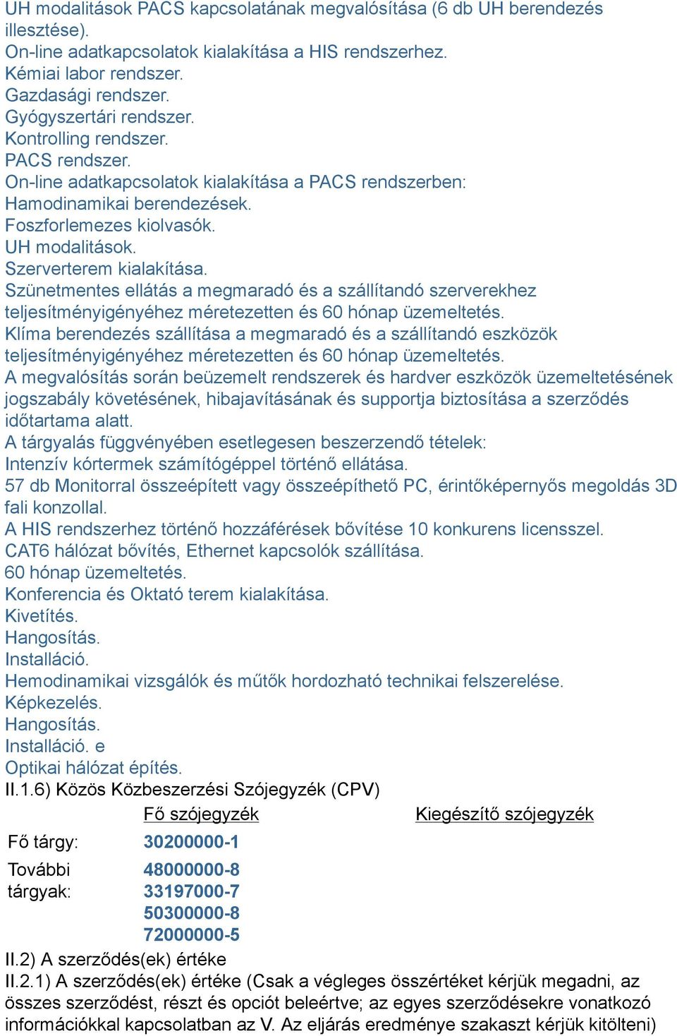 Szerverterem kialakítása. Szünetmentes ellátás a megmaradó és a szállítandó szerverekhez teljesítményigényéhez méretezetten és 60 hónap üzemeltetés.