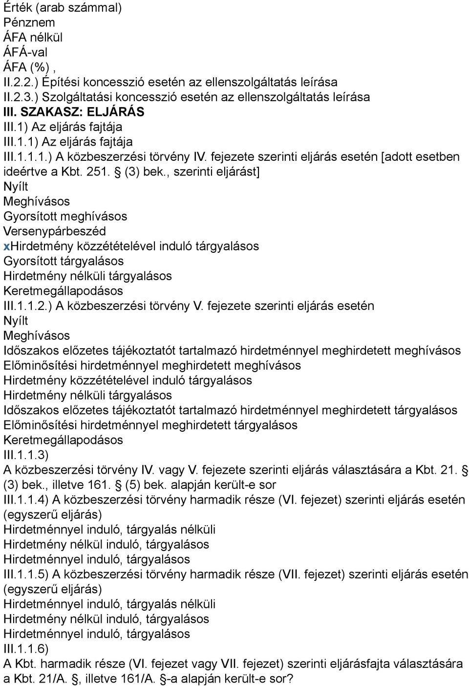 , szerinti eljárást] Nyílt Meghívásos Gyorsított meghívásos Versenypárbeszéd xhirdetmény közzétételével induló tárgyalásos Gyorsított tárgyalásos Hirdetmény nélküli tárgyalásos Keretmegállapodásos