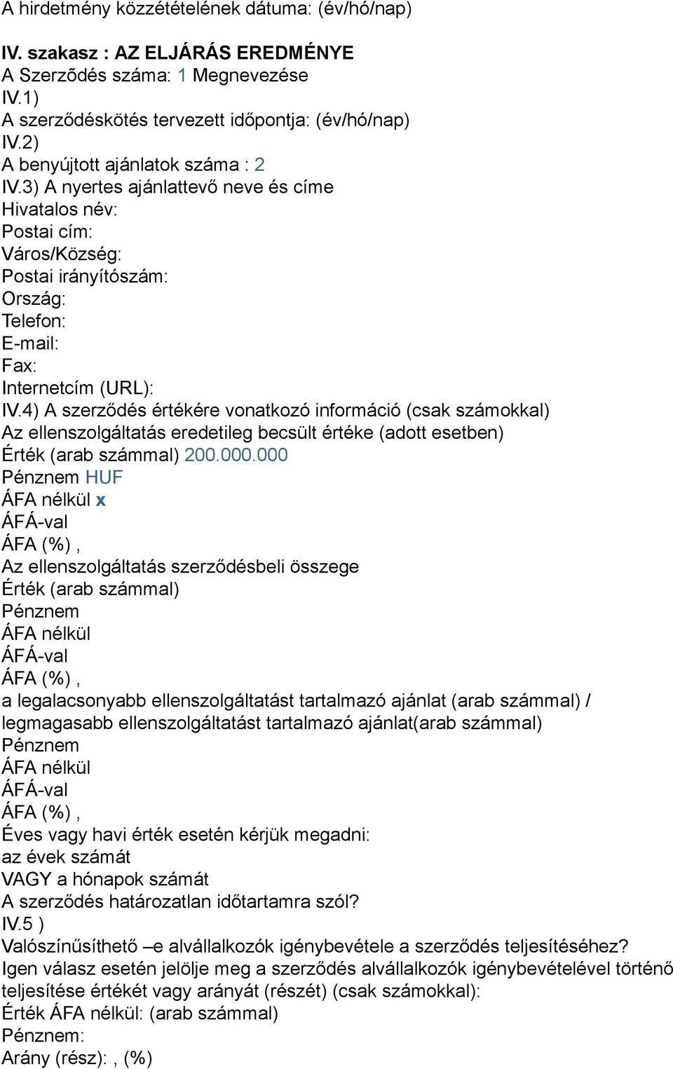 4) A szerződés értékére vonatkozó információ (csak számokkal) Az ellenszolgáltatás eredetileg becsült értéke (adott esetben) Érték (arab számmal) 200.000.