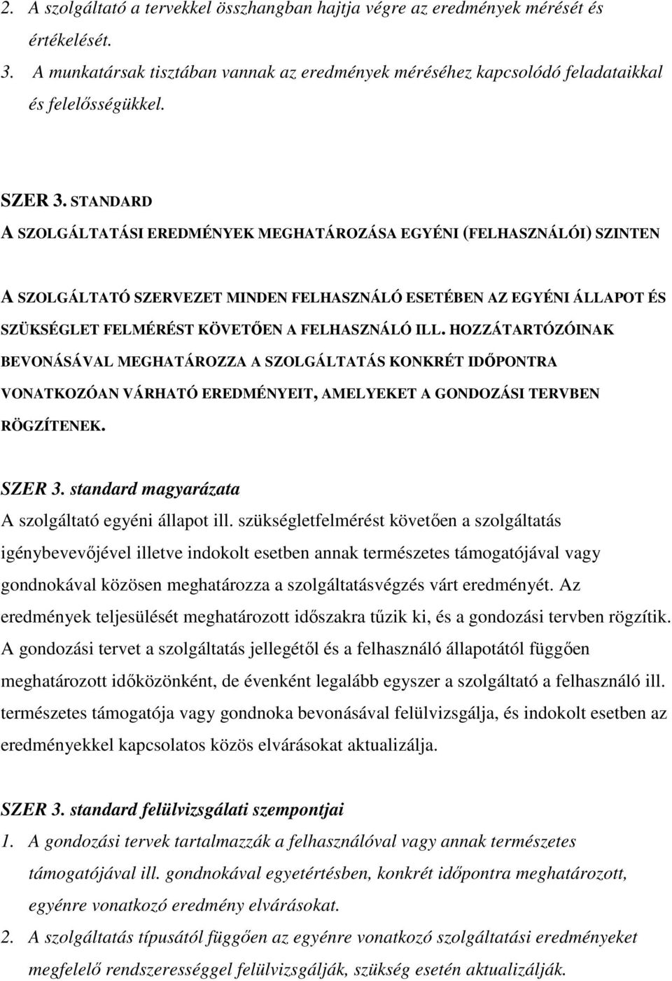 STANDARD A SZOLGÁLTATÁSI EREDMÉNYEK MEGHATÁROZÁSA EGYÉNI (FELHASZNÁLÓI) SZINTEN A SZOLGÁLTATÓ SZERVEZET MINDEN FELHASZNÁLÓ ESETÉBEN AZ EGYÉNI ÁLLAPOT ÉS SZÜKSÉGLET FELMÉRÉST KÖVETŐEN A FELHASZNÁLÓ