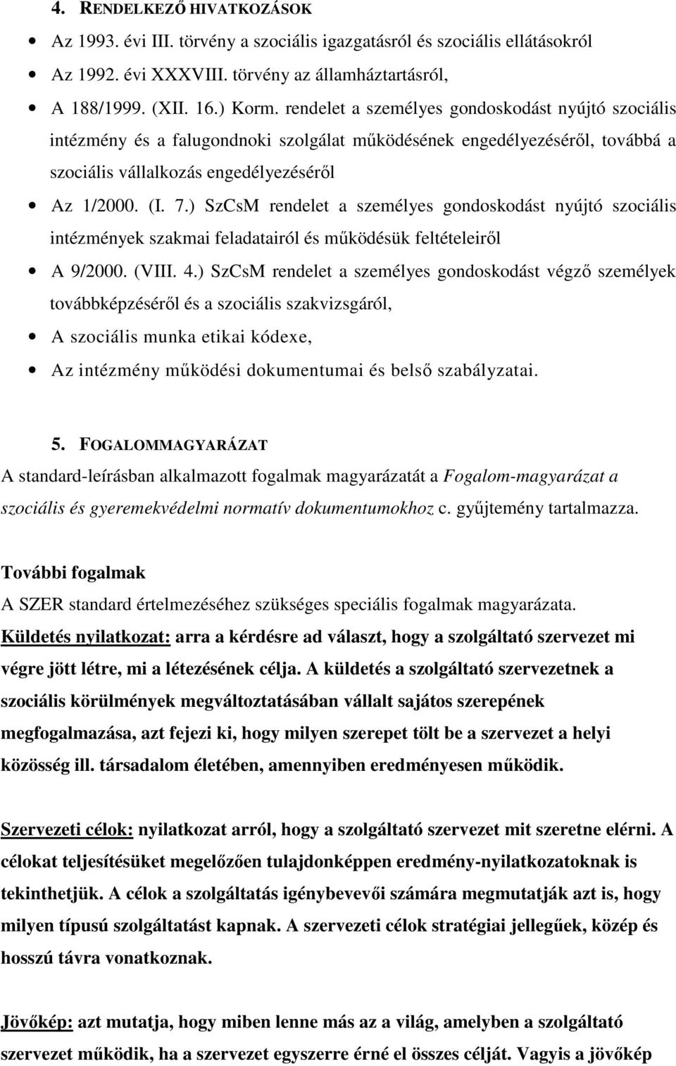 ) SzCsM rendelet a személyes gondoskodást nyújtó szociális intézmények szakmai feladatairól és működésük feltételeiről A 9/2000. (VIII. 4.