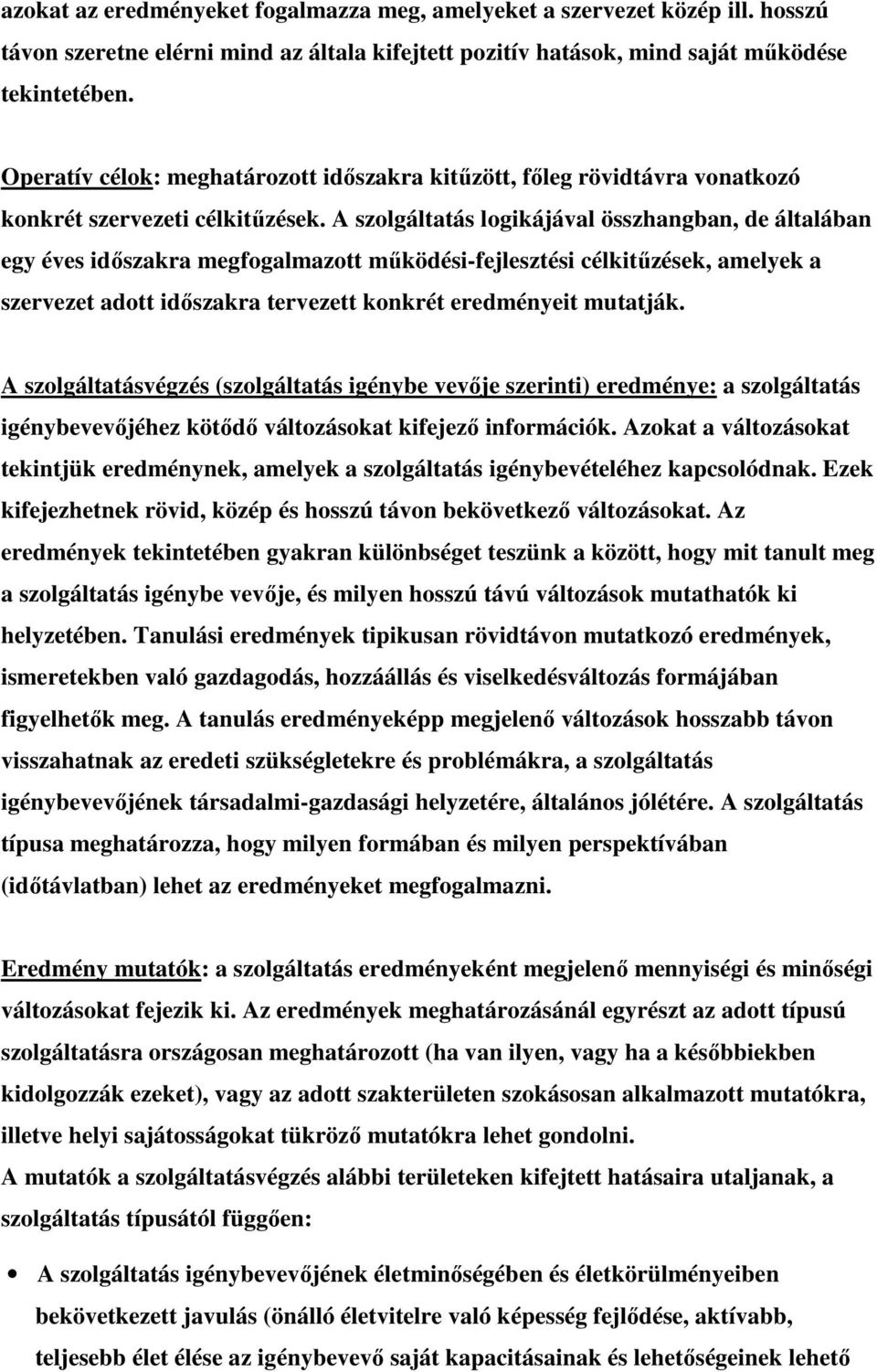 A szolgáltatás logikájával összhangban, de általában egy éves időszakra megfogalmazott működési-fejlesztési célkitűzések, amelyek a szervezet adott időszakra tervezett konkrét eredményeit mutatják.