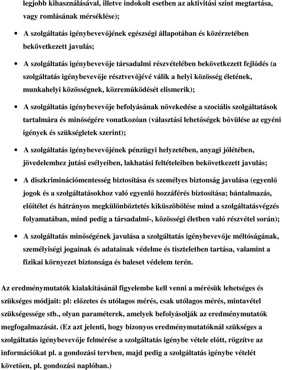 közreműködését elismerik); A szolgáltatás igénybevevője befolyásának növekedése a szociális szolgáltatások tartalmára és minőségére vonatkozóan (választási lehetőségek bővülése az egyéni igények és