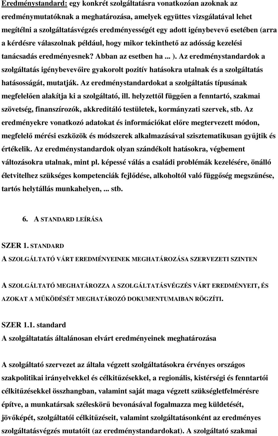 Az eredménystandardok a szolgáltatás igénybevevőire gyakorolt pozitív hatásokra utalnak és a szolgáltatás hatásosságát, mutatják.