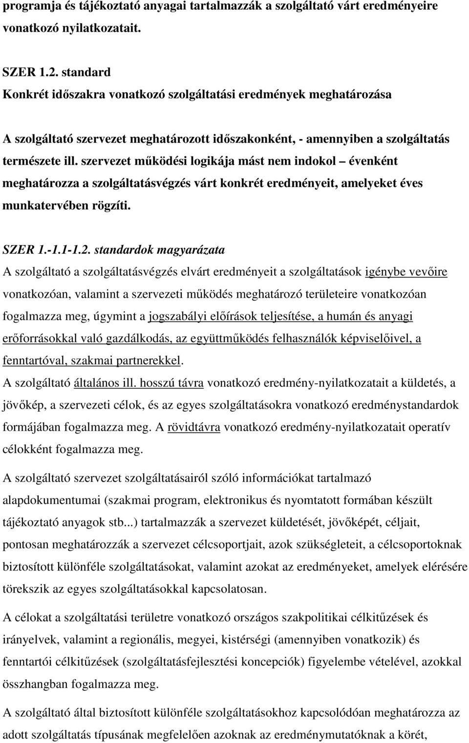 szervezet működési logikája mást nem indokol évenként meghatározza a szolgáltatásvégzés várt konkrét eredményeit, amelyeket éves munkatervében rögzíti. SZER 1.-1.1-1.2.