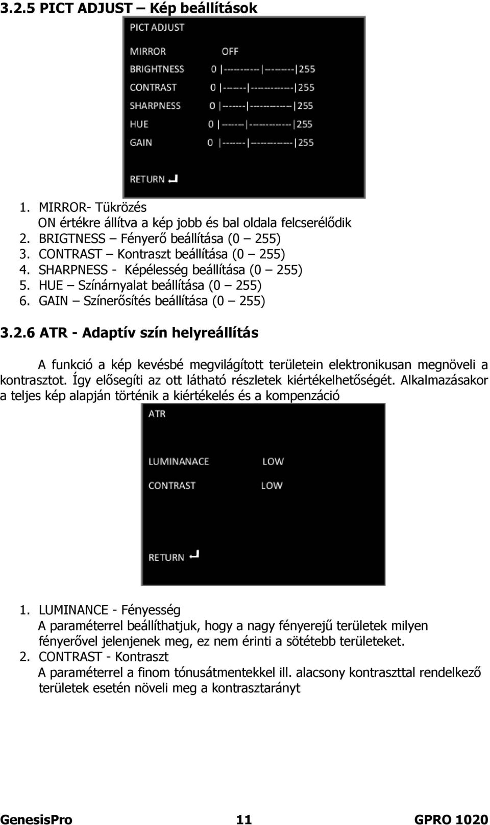 Így elősegíti az ott látható részletek kiértékelhetőségét. Alkalmazásakor a teljes kép alapján történik a kiértékelés és a kompenzáció 1.