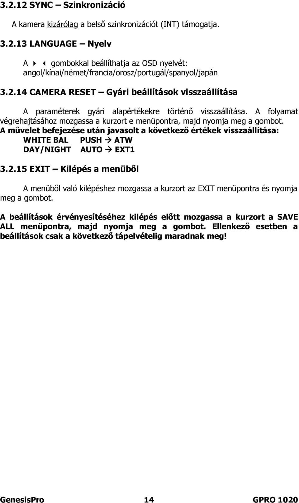 A művelet befejezése után javasolt a következő értékek visszaállítása: WHITE BAL PUSH ATW DAY/NIGHT AUTO EXT1 3.2.