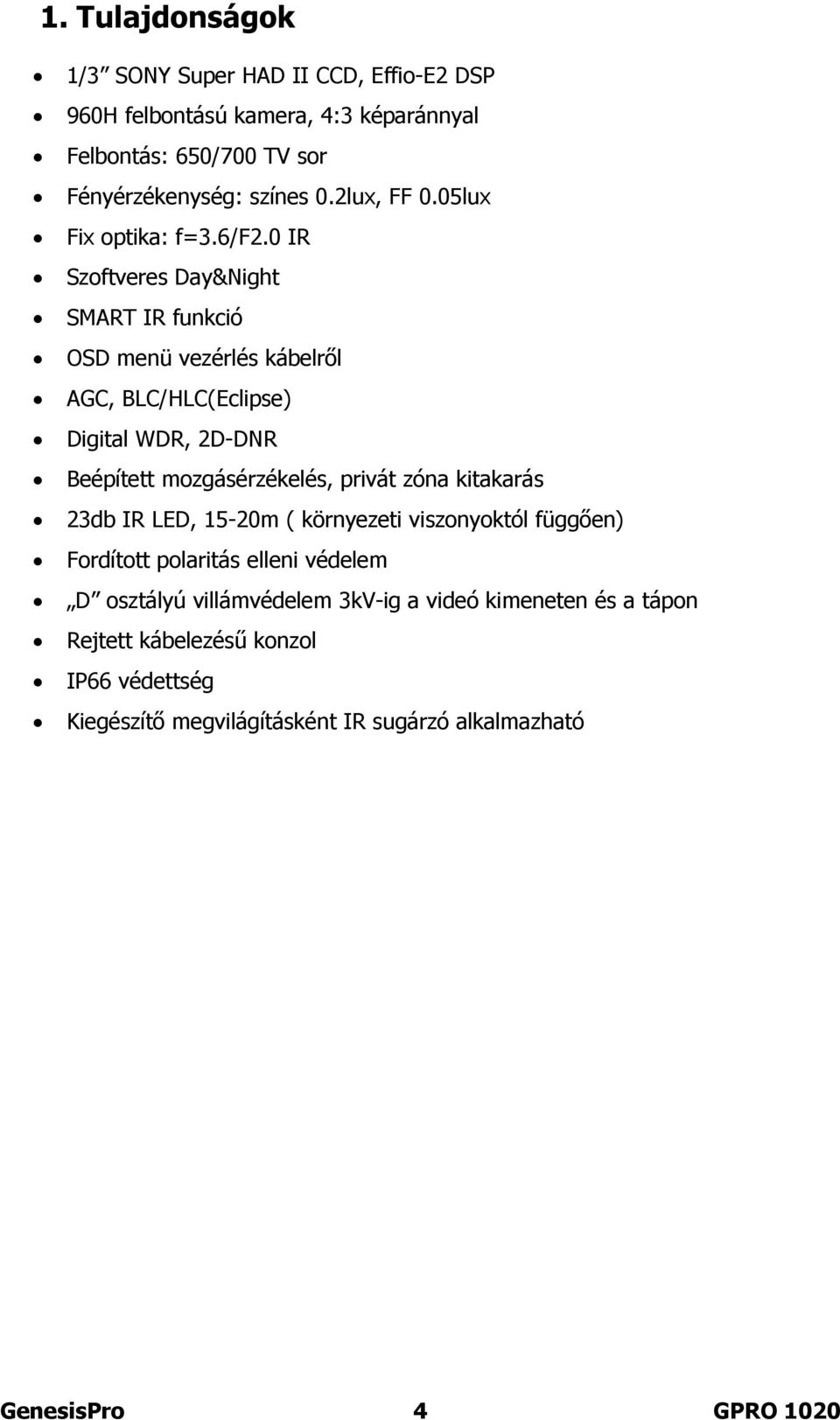 0 IR Szoftveres Day&Night SMART IR funkció OSD menü vezérlés kábelről AGC, BLC/HLC(Eclipse) Digital WDR, 2D-DNR Beépített mozgásérzékelés, privát zóna