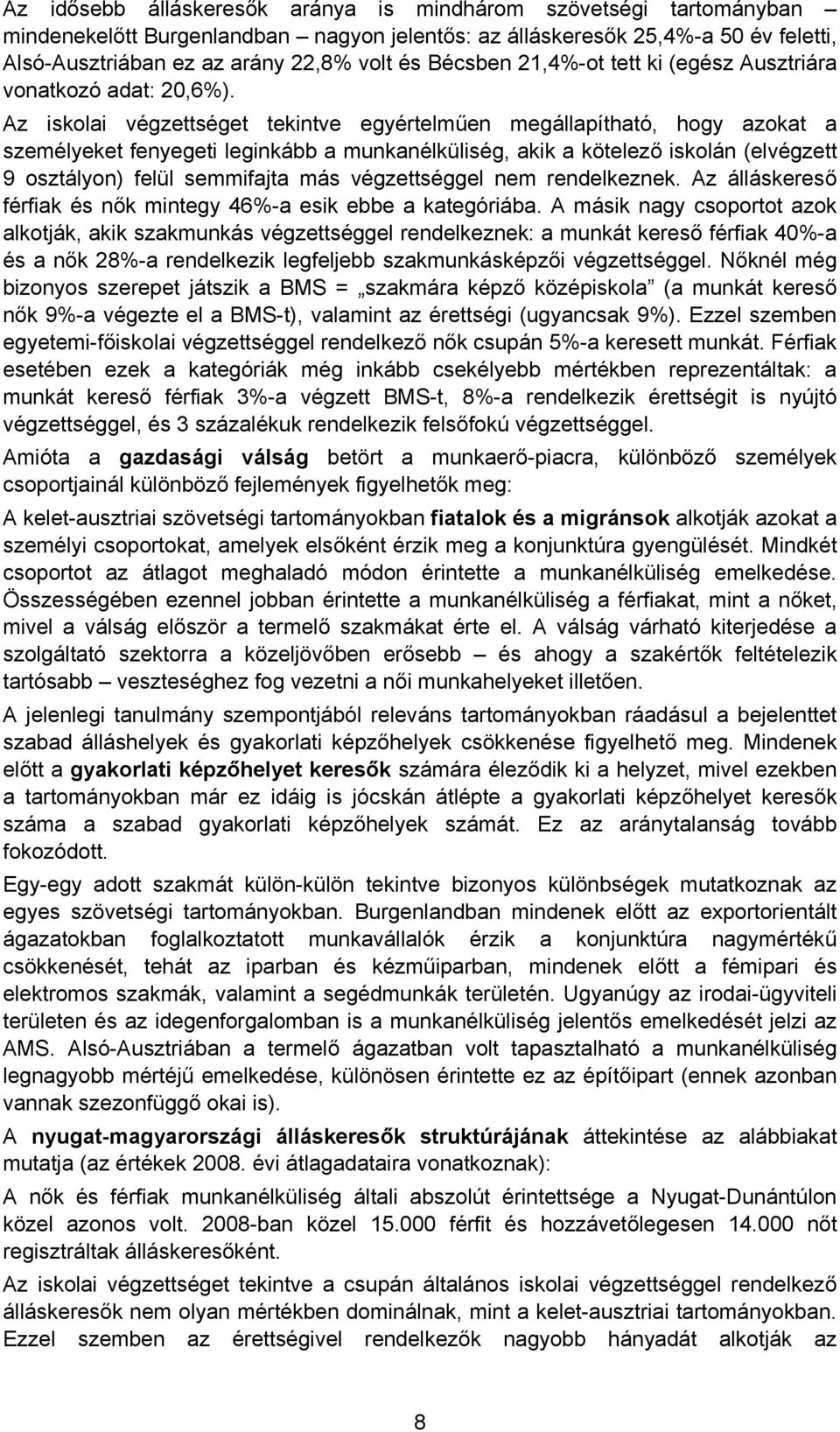 Az iskolai végzettséget tekintve egyértelműen megállapítható, hogy azokat a személyeket fenyegeti leginkább a munkanélküliség, akik a kötelező iskolán (elvégzett 9 osztályon) felül semmifajta más