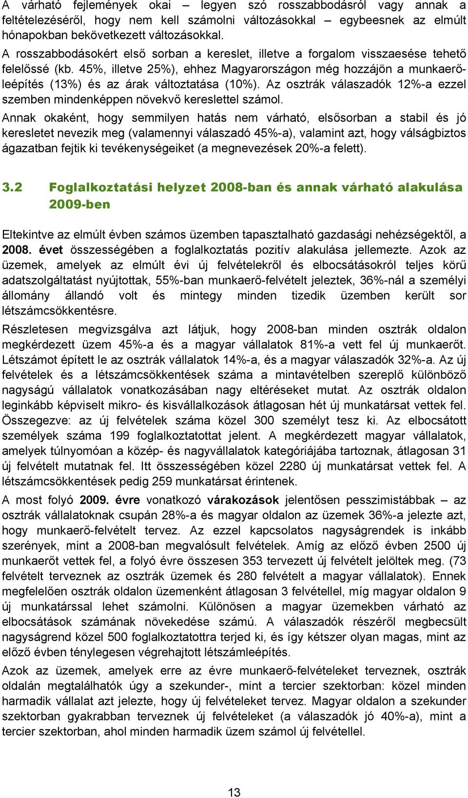 45%, illetve 25%), ehhez Magyarországon még hozzájön a munkaerőleépítés (13%) és az árak változtatása (10%). Az osztrák válaszadók 12%-a ezzel szemben mindenképpen növekvő kereslettel számol.