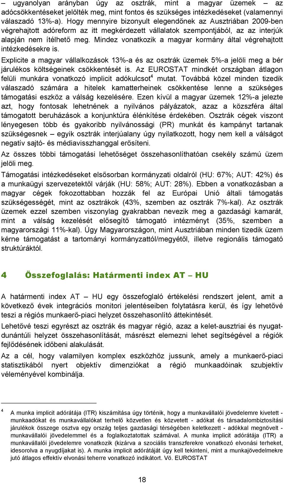 Mindez vonatkozik a magyar kormány által végrehajtott intézkedésekre is. Explicite a magyar vállalkozások 13%-a és az osztrák üzemek 5%-a jelöli meg a bér járulékos költségeinek csökkentését is.