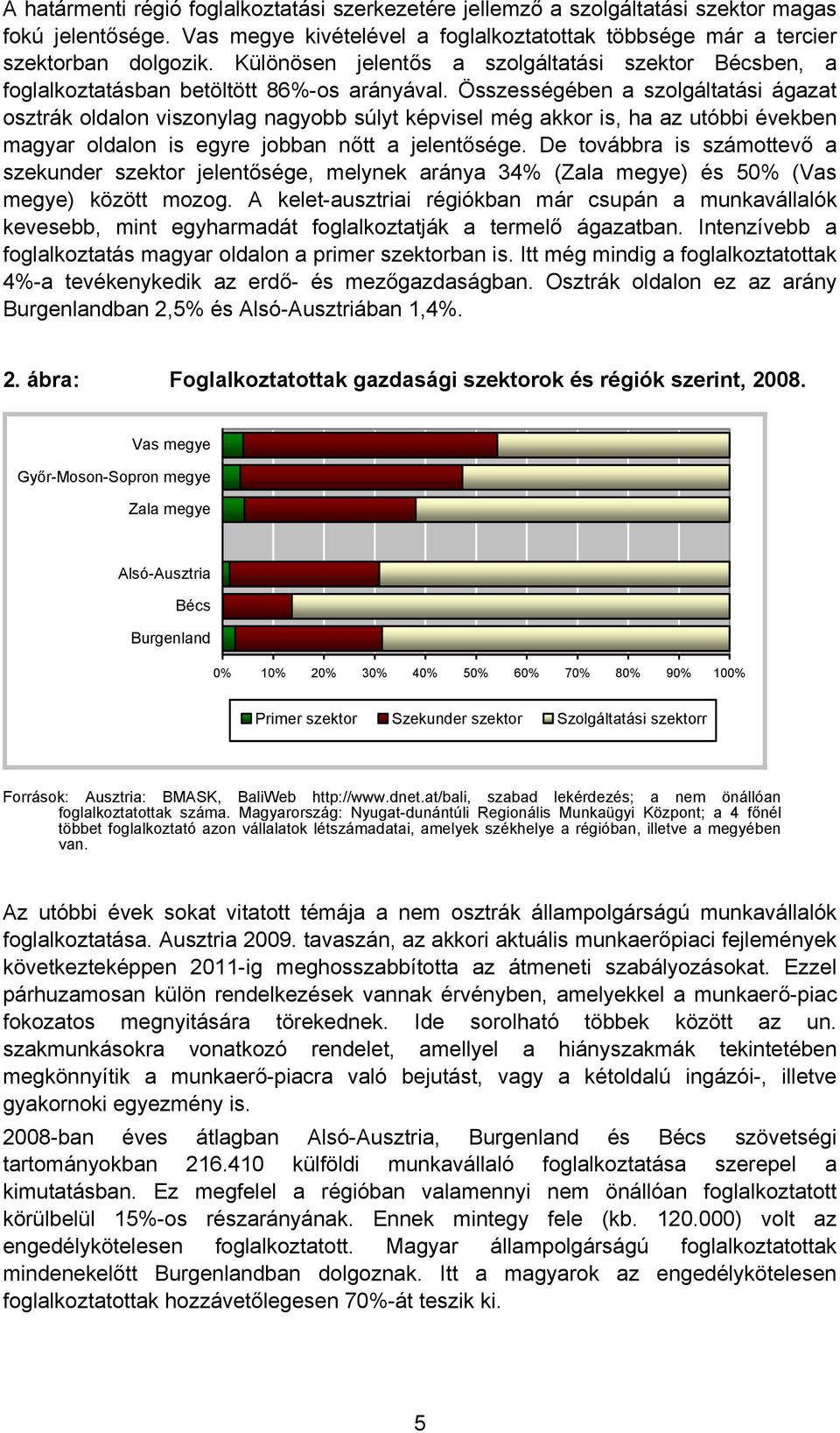 Összességében a szolgáltatási ágazat osztrák oldalon viszonylag nagyobb súlyt képvisel még akkor is, ha az utóbbi években magyar oldalon is egyre jobban nőtt a jelentősége.