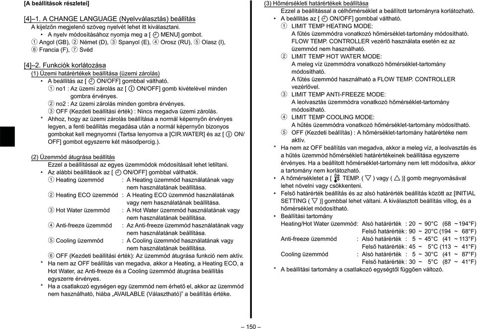 Funkciók korlátozása (1) Üzemi határértékek beállítása (üzemi zárolás) A beállítás az [ ON/OFF] gombbal váltható. 1 no1 : Az üzemi zárolás az [ ON/OFF] gomb kivételével minden gombra érvényes.