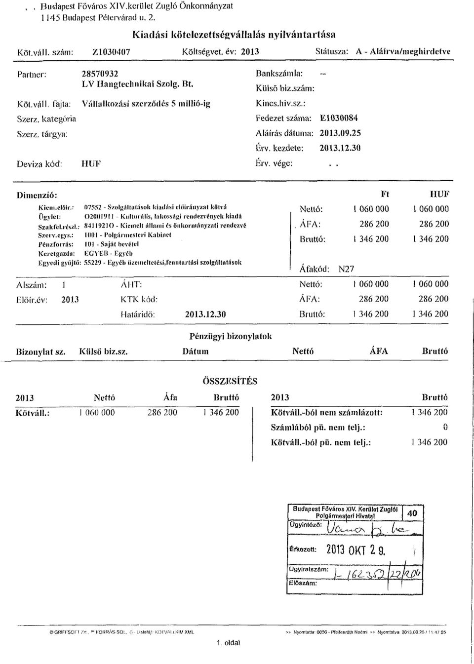 Vállalkozási szerződés 5 millió-ig IIUF Bankszámla: Külső bíz.szám: Kincs, hiv.sz.: Fedezet száma: E1030084 Aláírás dátuma: 2013.09.25 Érv. kezdete: 2013.12.30 Érv. vége: Dimenzió: HUF Kiem.clöir.