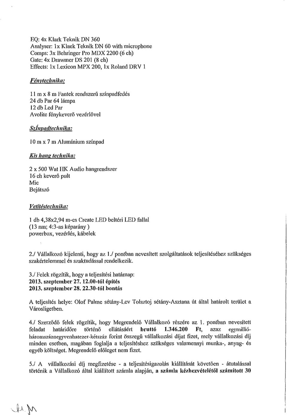 Audio hangrendszer 16 eh keverő pult Mic Bejátszó Vetítéstechn ika: 1 db 4,38x2,94 m-es Create LED beltéri LED fallal (Í3 nm; 4:3-as képarány) powerbox, vezérlés, kábelek 2.