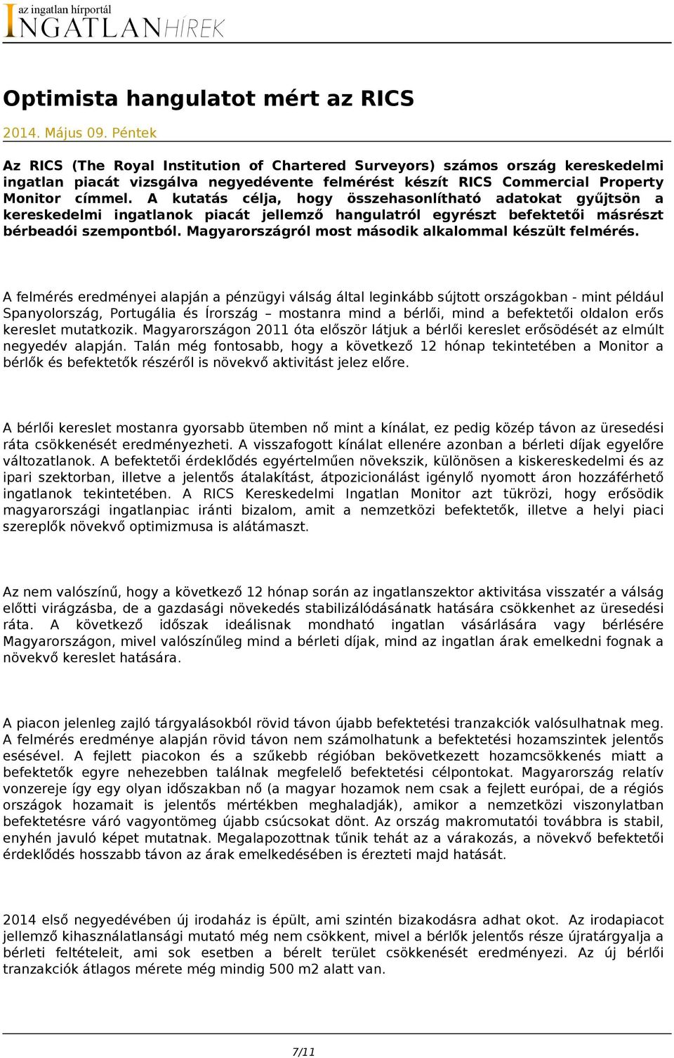 A kutatás célja, hogy összehasonlítható adatokat gyűjtsön a kereskedelmi ingatlanok piacát jellemző hangulatról egyrészt befektetői másrészt bérbeadói szempontból.