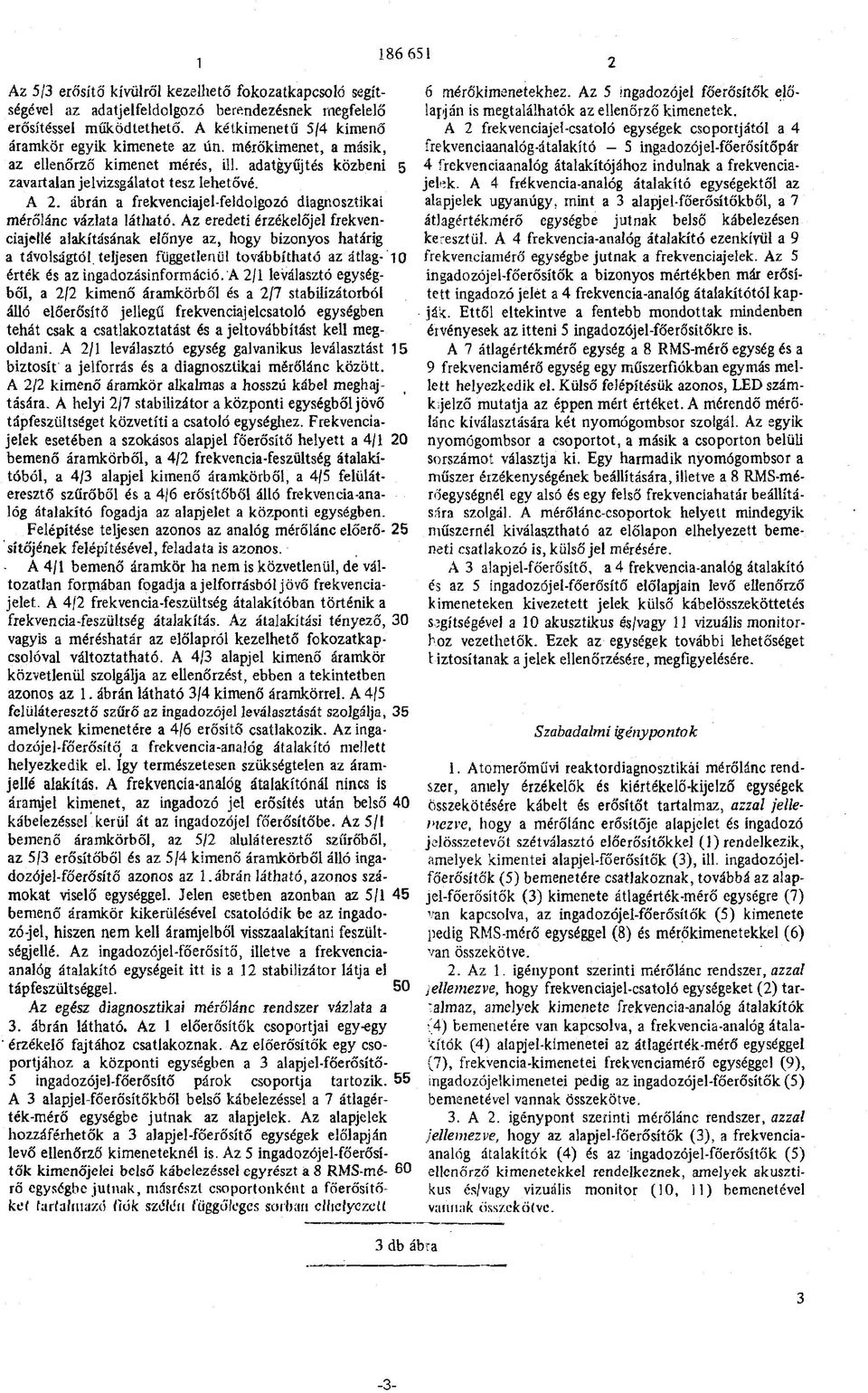 Az eredeti érzékelőjel írekvenciajellé alakításának előnye az, hogy bizonyos határig a távolságtól teljesen függetlenül továbbítható az átlag- 10 érték és az ingadozásinformáció.