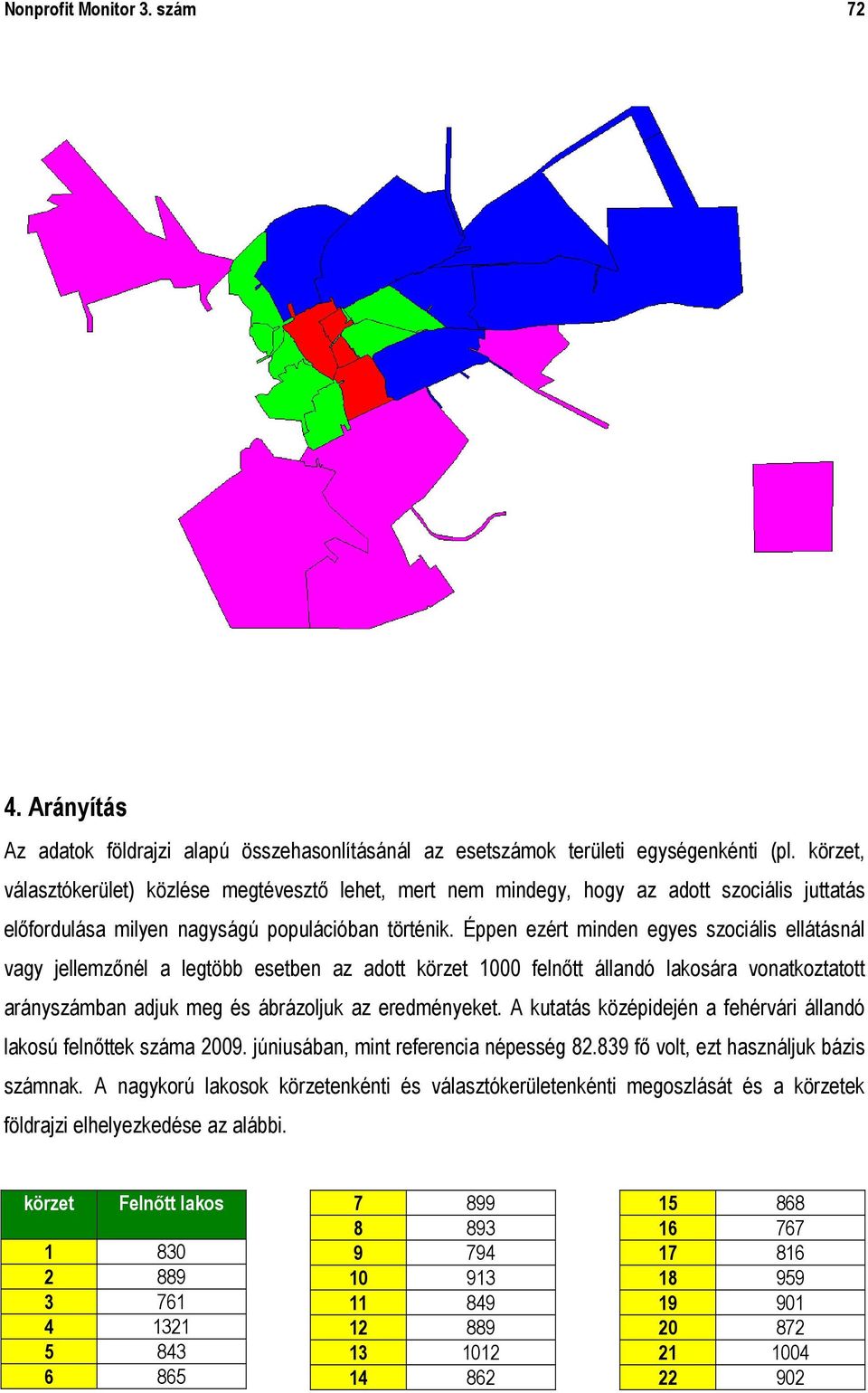 Éppen ezért minden egyes szociális ellátásnál vagy jellemzőnél a legtöbb esetben az adott körzet 1000 felnőtt állandó lakosára vonatkoztatott arányszámban adjuk meg és ábrázoljuk az eredményeket.