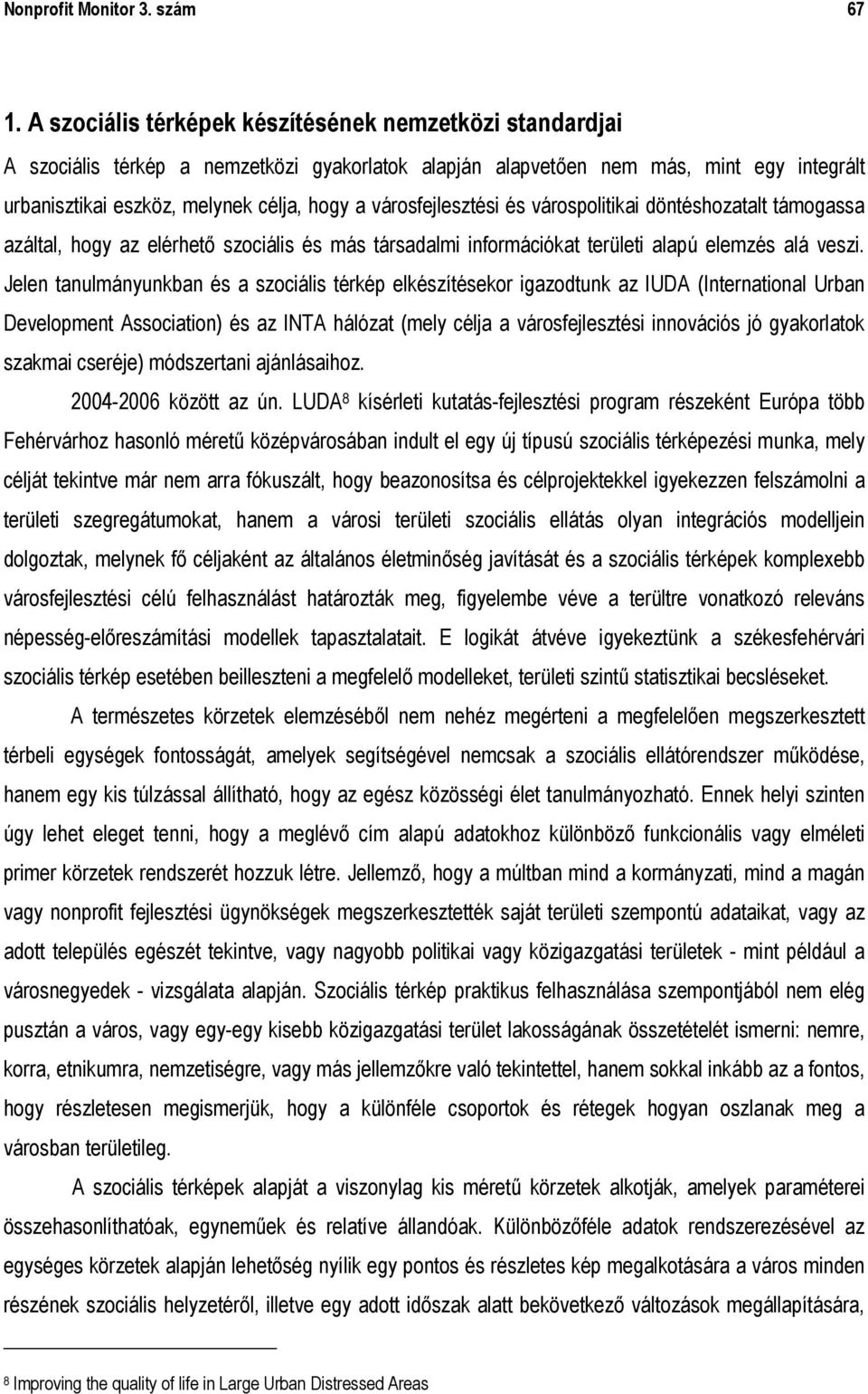 városfejlesztési és várospolitikai döntéshozatalt támogassa azáltal, hogy az elérhető szociális és más társadalmi információkat területi alapú elemzés alá veszi.