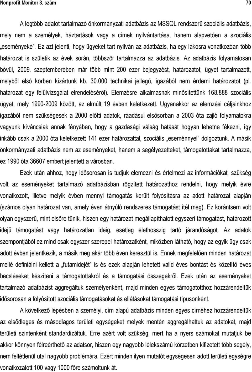 eseményeké. Ez azt jelenti, hogy ügyeket tart nyilván az adatbázis, ha egy lakosra vonatkozóan több határozat is születik az évek során, többször tartalmazza az adatbázis.