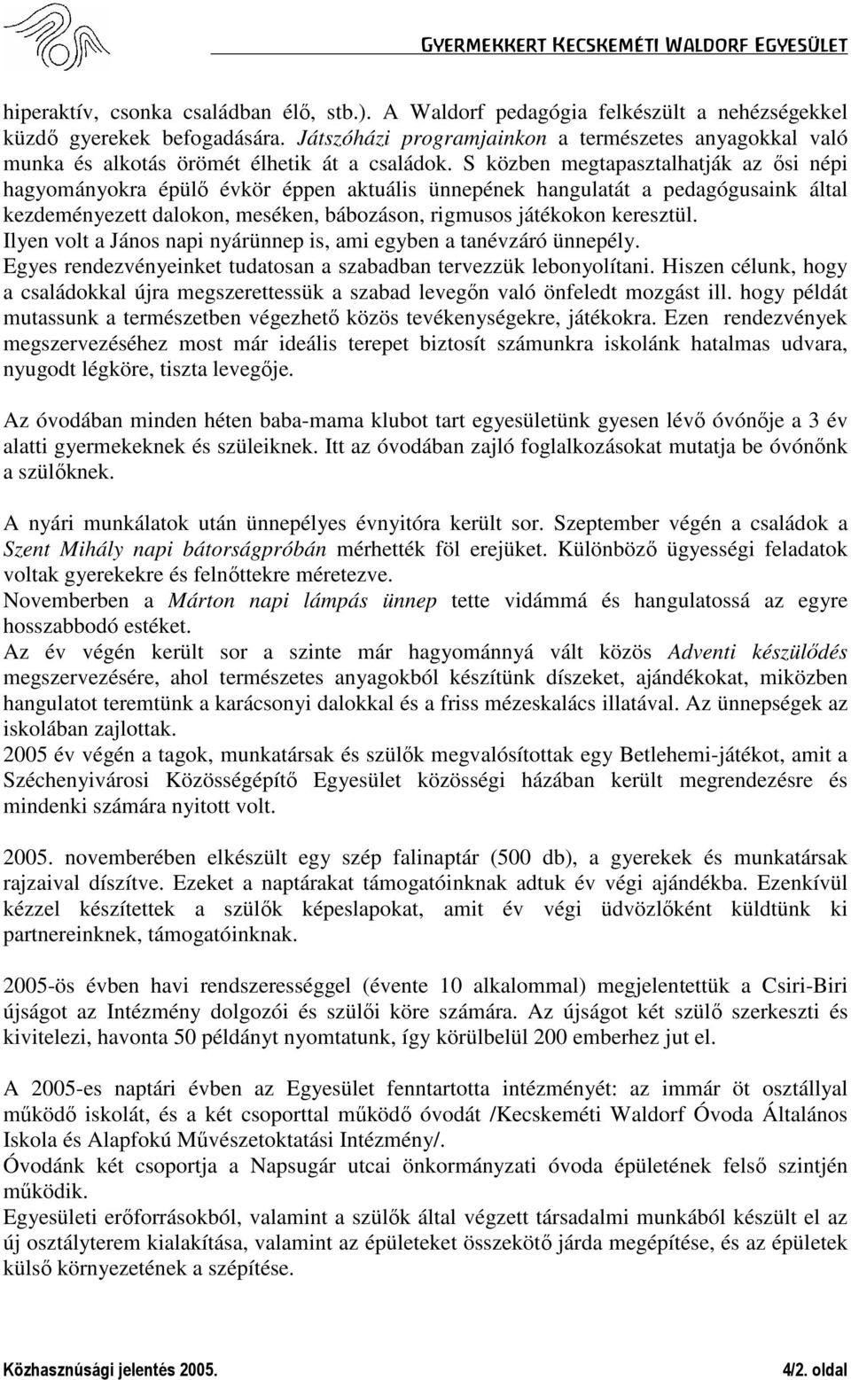 S közben megtapasztalhatják az ősi népi hagyományokra épülő évkör éppen aktuális ünnepének hangulatát a pedagógusaink által kezdeményezett dalokon, meséken, bábozáson, rigmusos játékokon keresztül.