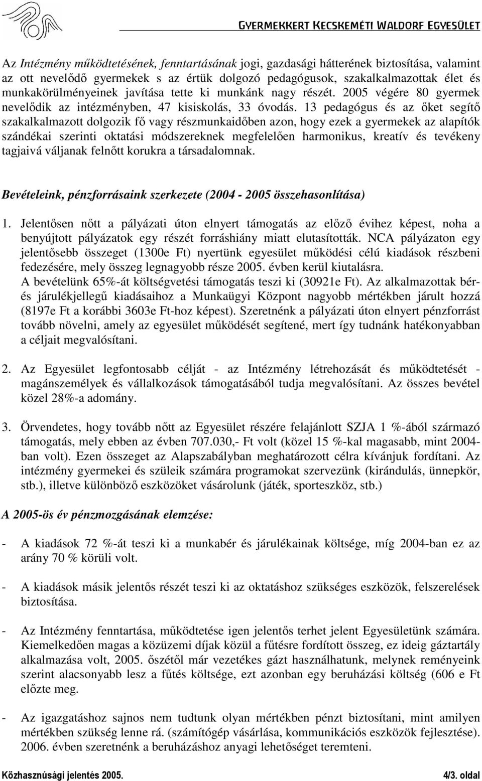 13 pedagógus és az őket segítő szakalkalmazott dolgozik fő vagy részmunkaidőben azon, hogy ezek a gyermekek az alapítók szándékai szerinti oktatási módszereknek megfelelően harmonikus, kreatív és