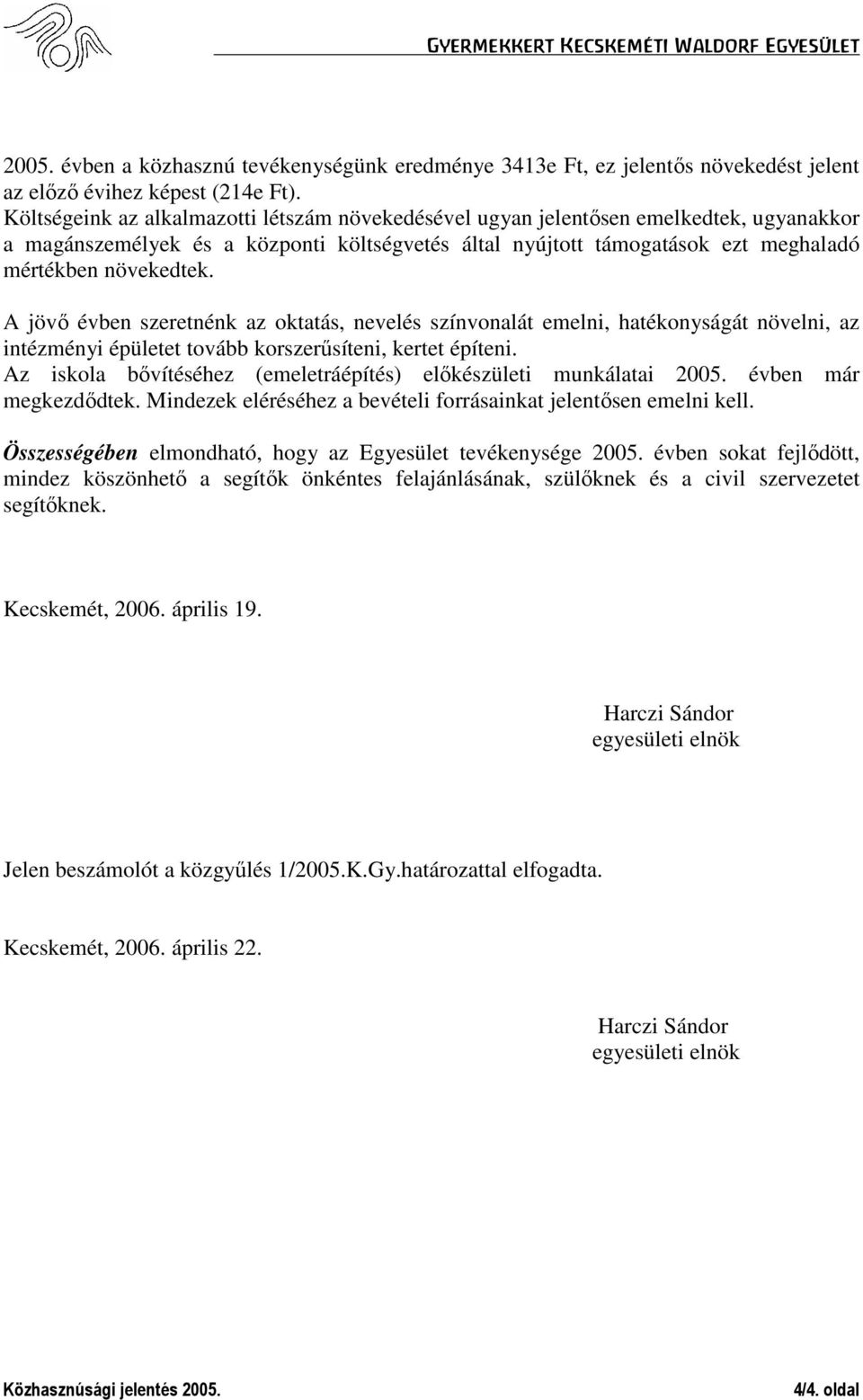 A jövő évben szeretnénk az oktatás, nevelés színvonalát emelni, hatékonyságát növelni, az intézményi épületet tovább korszerűsíteni, kertet építeni.