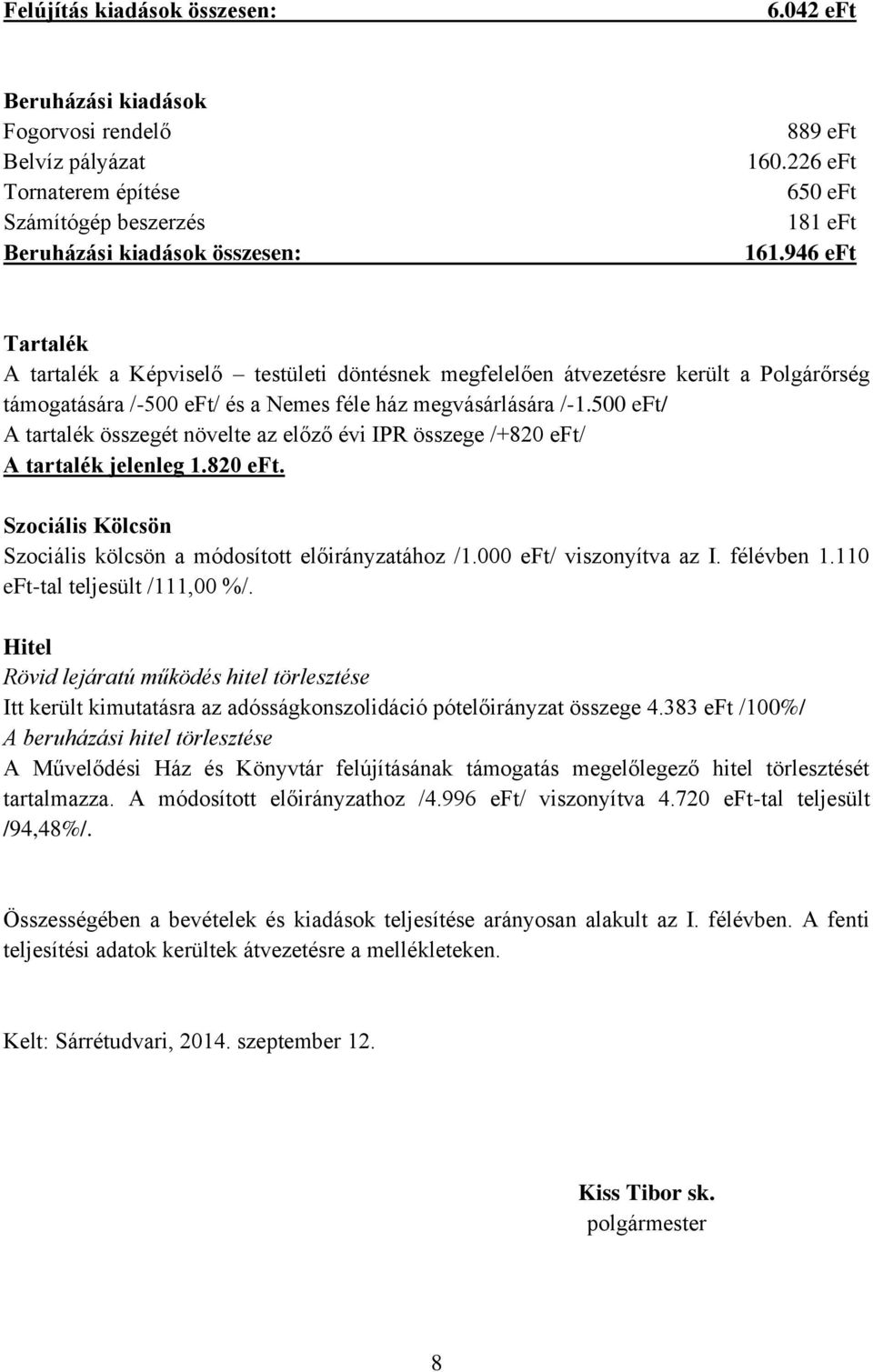 500 eft/ A tartalék összegét növelte az előző évi IPR összege /+820 eft/ A tartalék jelenleg 1.820 eft. Szociális Kölcsön Szociális kölcsön a módosított előirányzatához /1.000 eft/ viszonyítva az I.