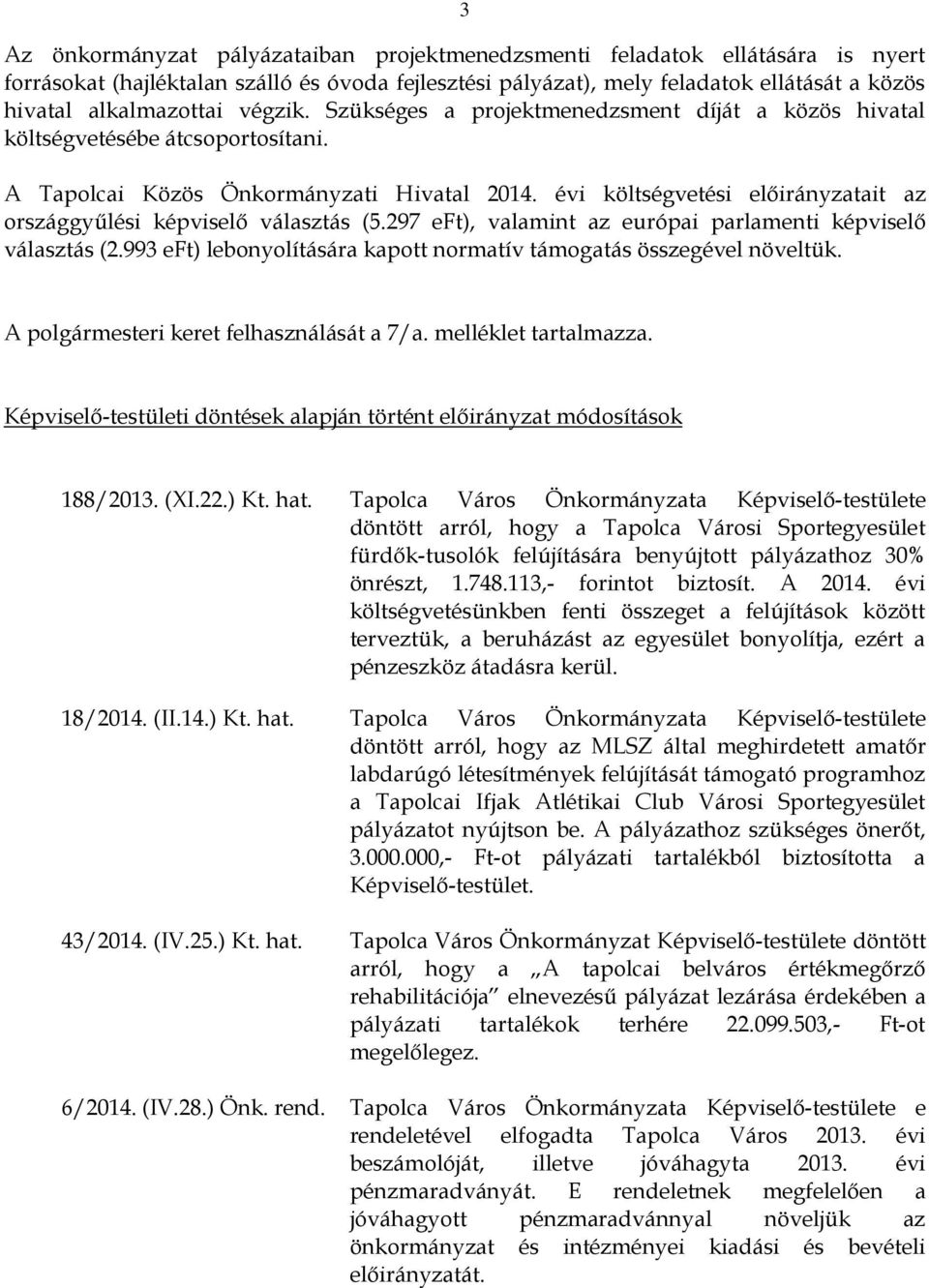 297 eft), valamint az európai parlamenti képviselő választás (2.993 eft) lebonyolítására kapott normatív támogatás összegével növeltük. A polgármesteri keret felhasználását a 7/a.