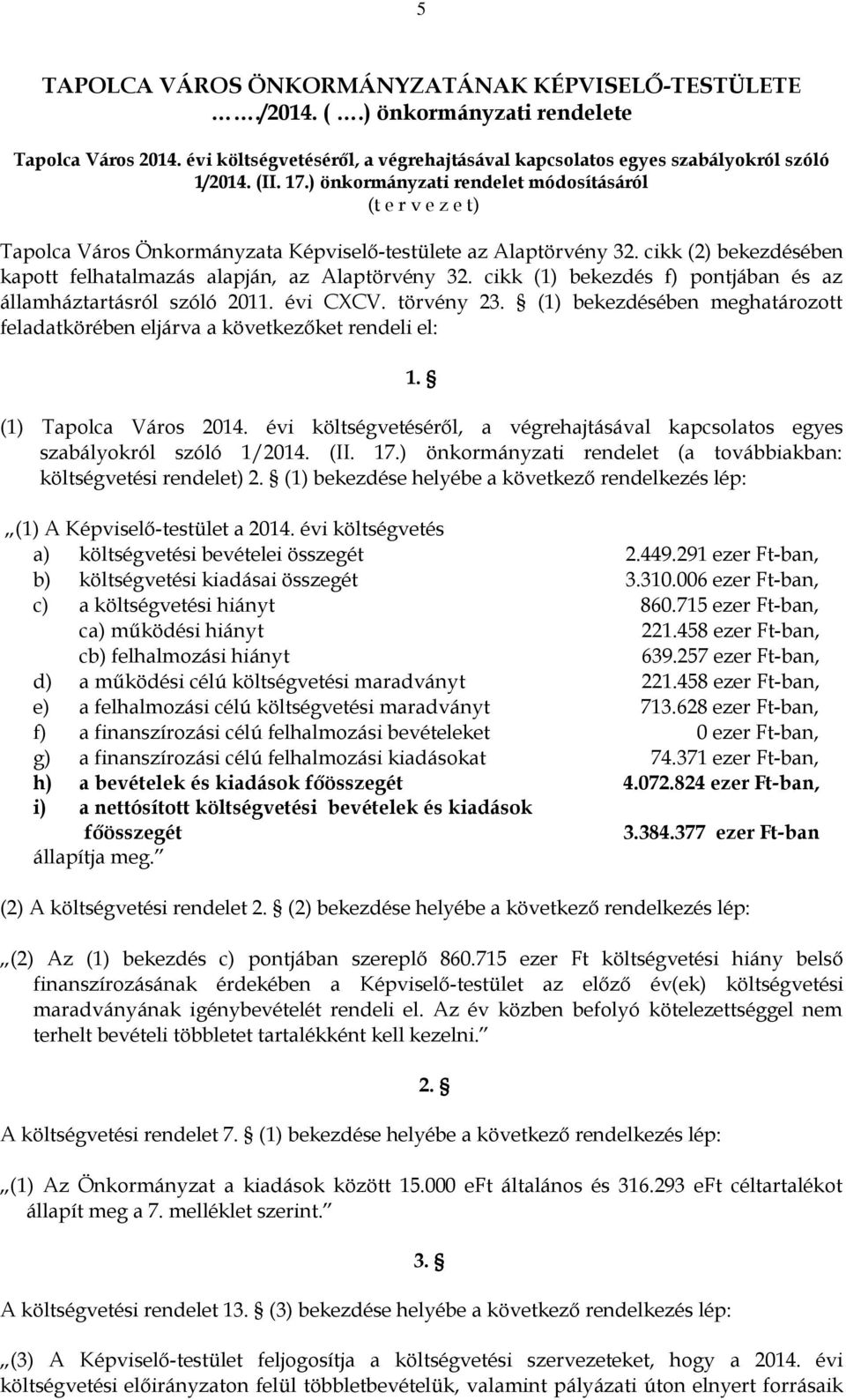 cikk (1) bekezdés f) pontjában és az államháztartásról szóló 2011. évi CXCV. törvény 23. (1) bekezdésében meghatározott feladatkörében eljárva a következőket rendeli el: 1.