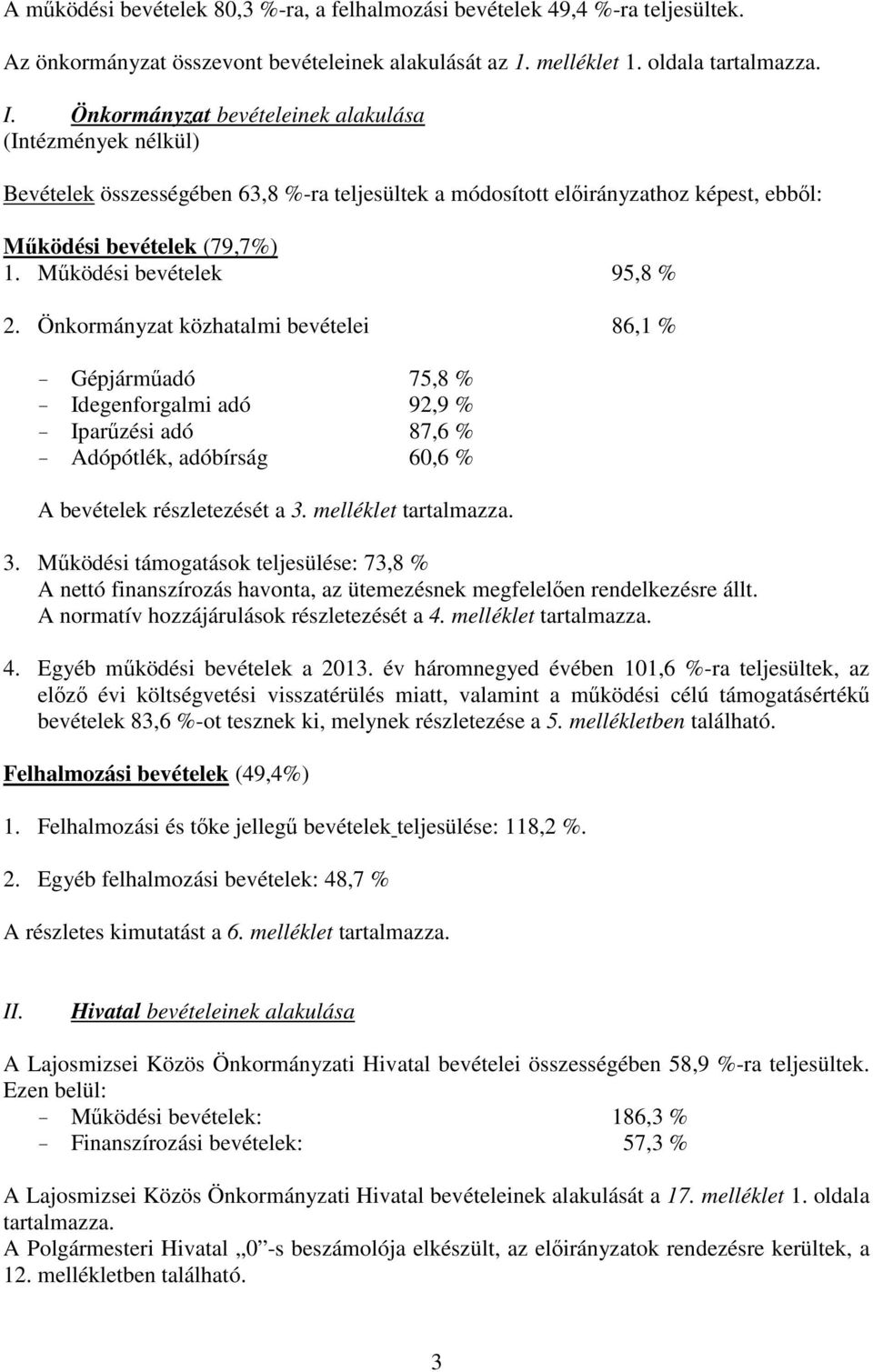 Önkormányzat közhatalmi bevételei 86,1 % - Gépjármőadó 75,8 % - Idegenforgalmi adó 92,9 % - Iparőzési adó 87,6 % - Adópótlék, adóbírság 60,6 % A bevételek részletezését a 3.