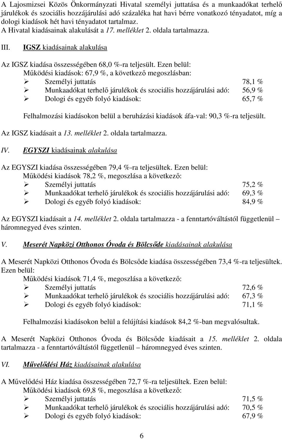 Ezen belül: Mőködési kiadások: 67,9 %, a következı megoszlásban: Személyi juttatás 78,1 % Munkaadókat terhelı járulékok és szociális hozzájárulási adó: 56,9 % Dologi és egyéb folyó kiadások: 65,7 %