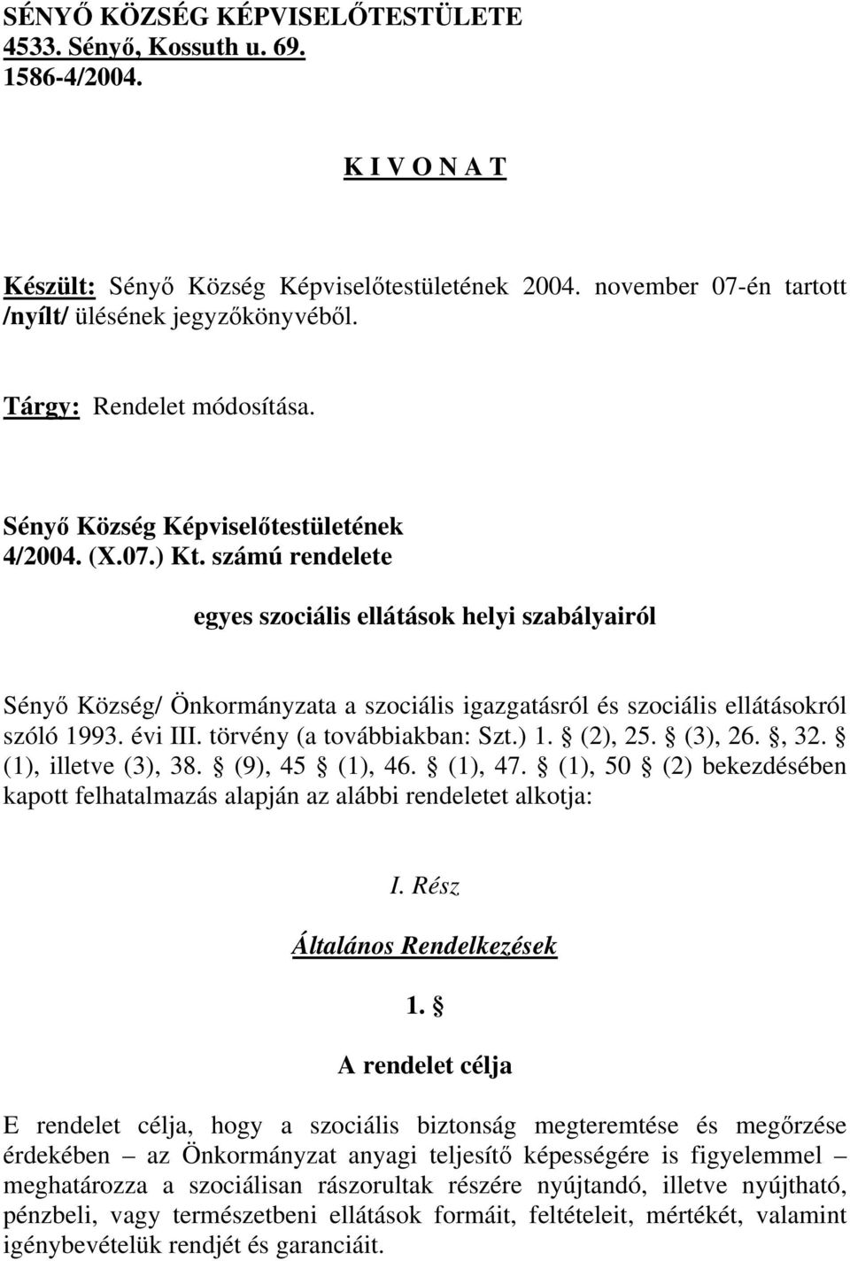 számú rendelete egyes szociális ellátások helyi szabályairól Sényő Község/ Önkormányzata a szociális igazgatásról és szociális ellátásokról szóló 1993. évi III. törvény (a továbbiakban: Szt.) 1.