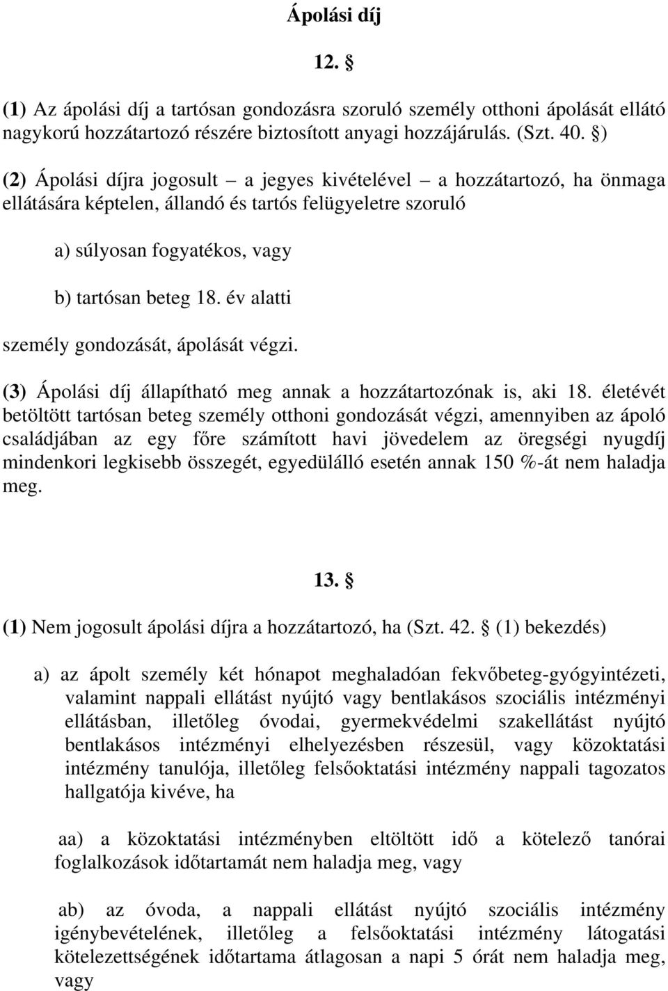 év alatti személy gondozását, ápolását végzi. (3) Ápolási díj állapítható meg annak a hozzátartozónak is, aki 18.