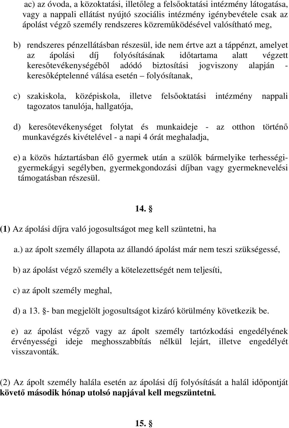 alapján - keresőképtelenné válása esetén folyósítanak, c) szakiskola, középiskola, illetve felsőoktatási intézmény nappali tagozatos tanulója, hallgatója, d) keresőtevékenységet folytat és munkaideje