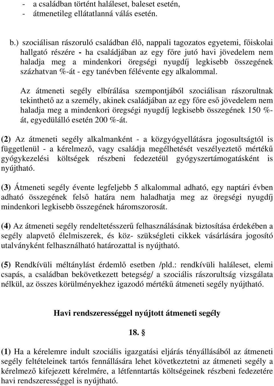 ) szociálisan rászoruló családban élő, nappali tagozatos egyetemi, főiskolai hallgató részére - ha családjában az egy főre jutó havi jövedelem nem haladja meg a mindenkori öregségi nyugdíj legkisebb