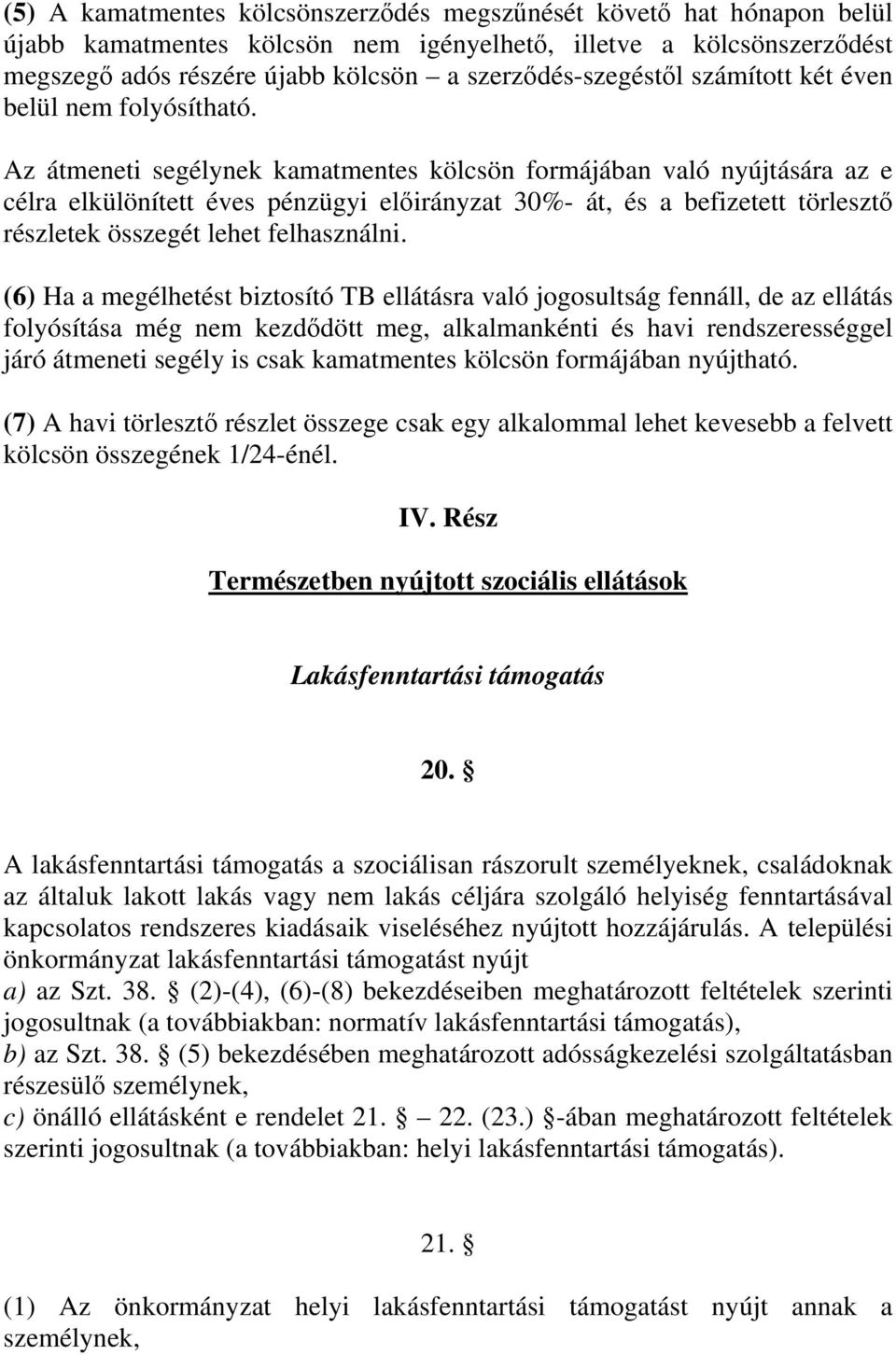 Az átmeneti segélynek kamatmentes kölcsön formájában való nyújtására az e célra elkülönített éves pénzügyi előirányzat 30%- át, és a befizetett törlesztő részletek összegét lehet felhasználni.