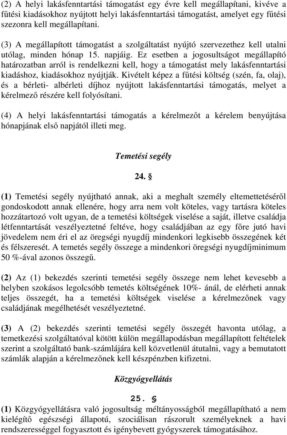 Ez esetben a jogosultságot megállapító határozatban arról is rendelkezni kell, hogy a támogatást mely lakásfenntartási kiadáshoz, kiadásokhoz nyújtják.