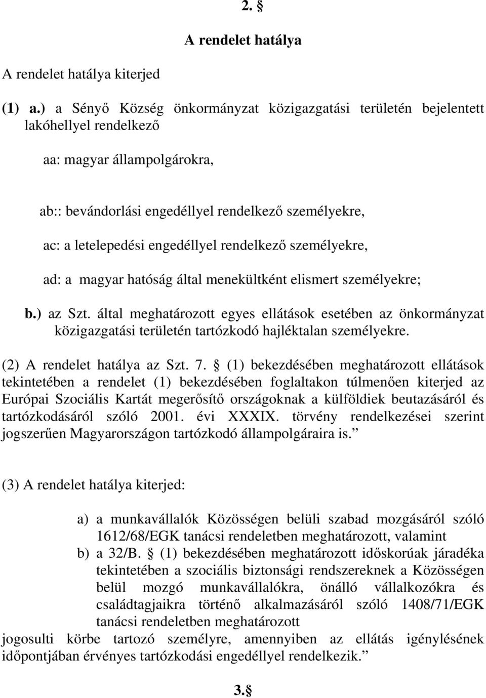 engedéllyel rendelkező személyekre, ad: a magyar hatóság által menekültként elismert személyekre; b.) az Szt.